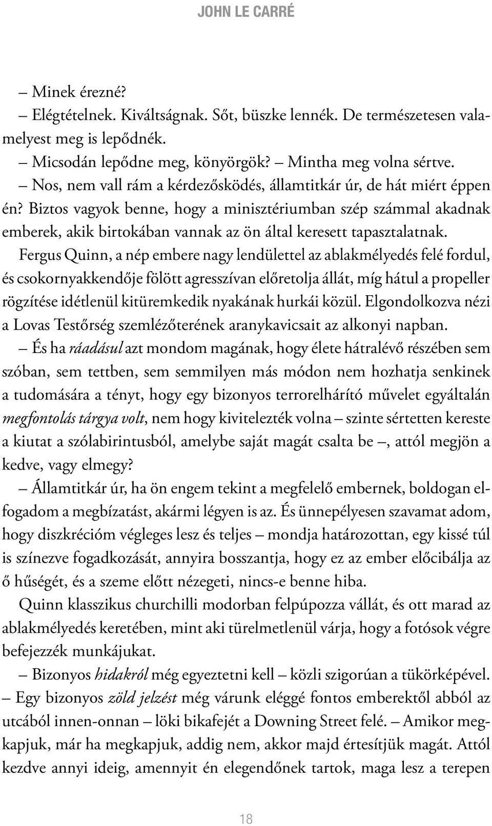 Biztos vagyok benne, hogy a minisztériumban szép számmal akadnak emberek, akik birtokában vannak az ön által keresett tapasztalatnak.