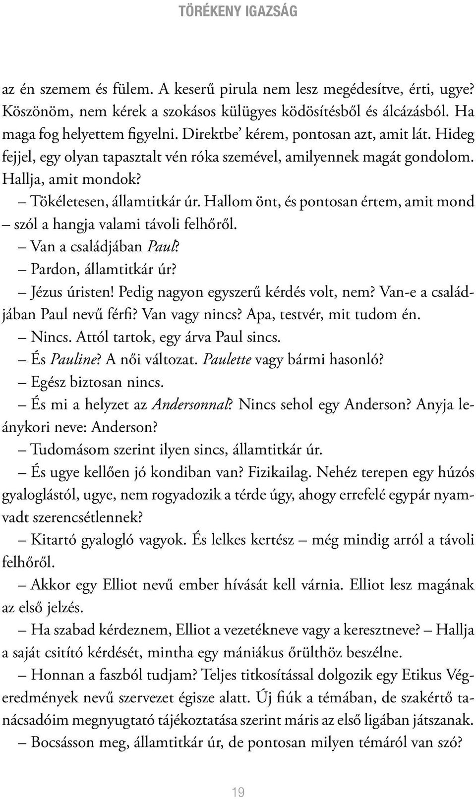 Hallom önt, és pontosan értem, amit mond szól a hangja valami távoli felhőről. Van a családjában Paul? Pardon, államtitkár úr? Jézus úristen! Pedig nagyon egyszerű kérdés volt, nem?