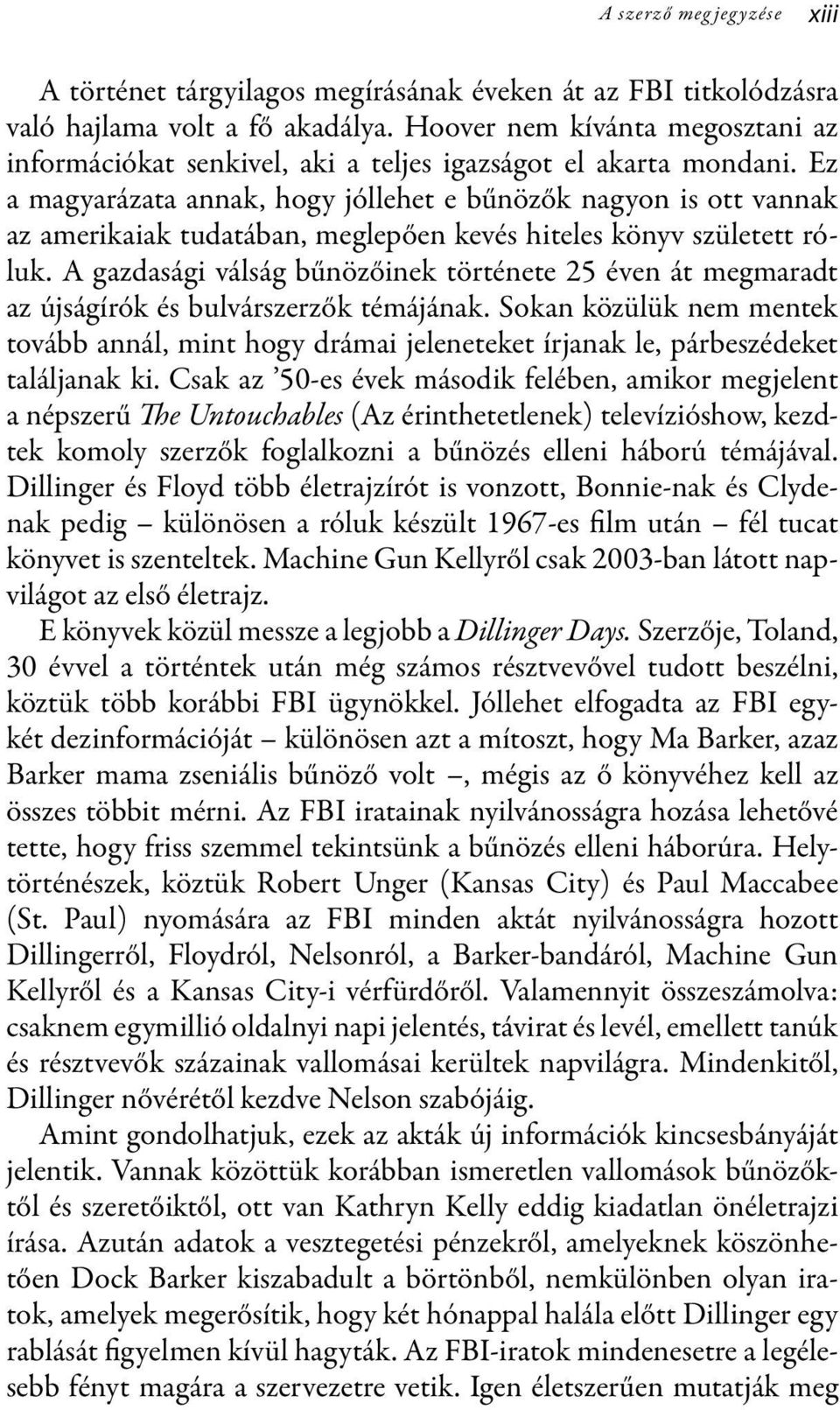 Ez a magyarázata annak, hogy jóllehet e bűnözők nagyon is ott vannak az amerikaiak tudatában, meglepően kevés hiteles könyv született róluk.