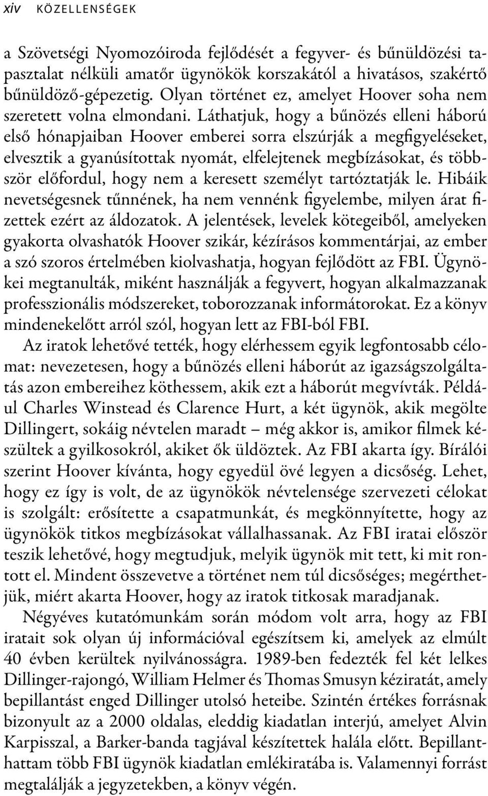 Láthatjuk, hogy a bűnözés elleni háború első hónapjaiban Hoover emberei sorra elszúrják a megfigyeléseket, elvesztik a gyanúsítottak nyomát, elfelejtenek megbízásokat, és többször előfordul, hogy nem