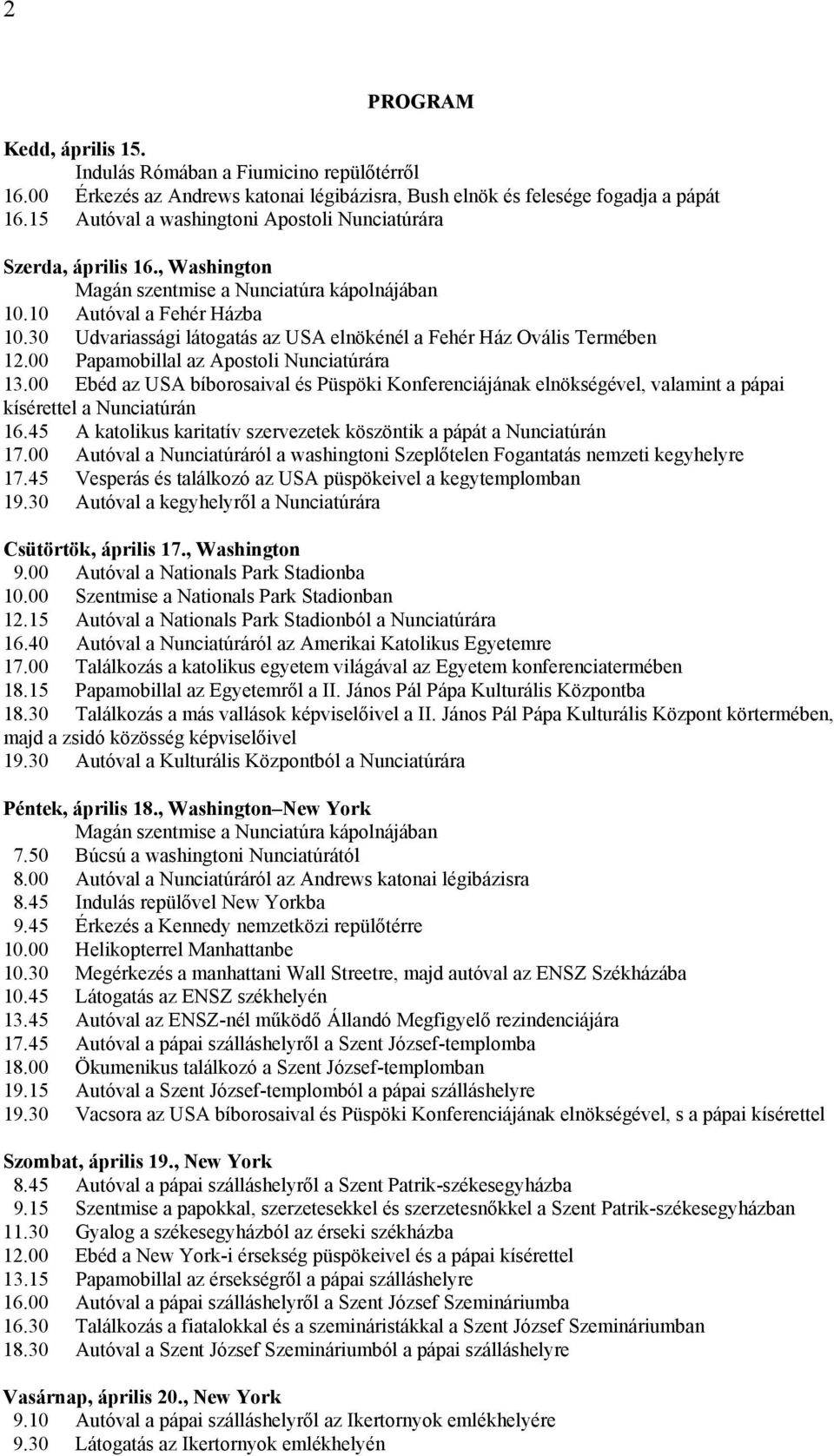 30 Udvariassági látogatás az USA elnökénél a Fehér Ház Ovális Termében 12.00 Papamobillal az Apostoli Nunciatúrára 13.