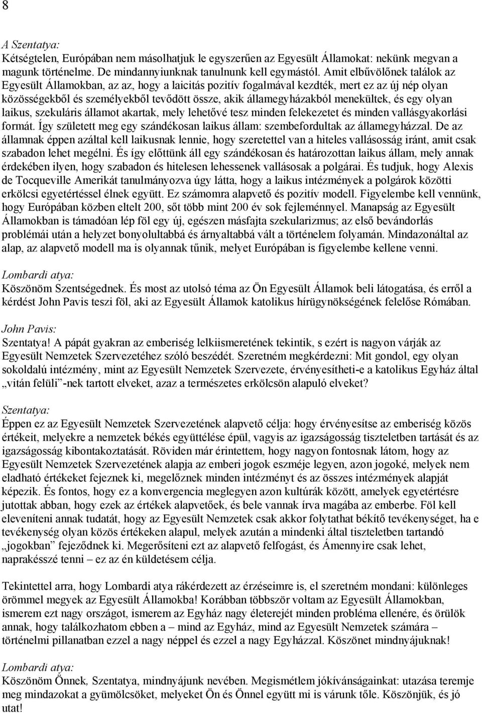 menekültek, és egy olyan laikus, szekuláris államot akartak, mely lehetővé tesz minden felekezetet és minden vallásgyakorlási formát.