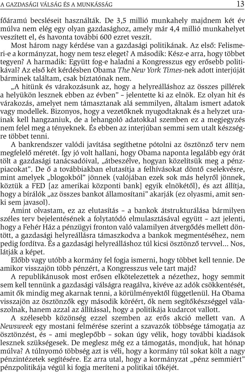 Most három nagy kérdése van a gazdasági politikának. Az első: Felismeri-e a kormányzat, hogy nem tesz eleget? A második: Kész-e arra, hogy többet tegyen?