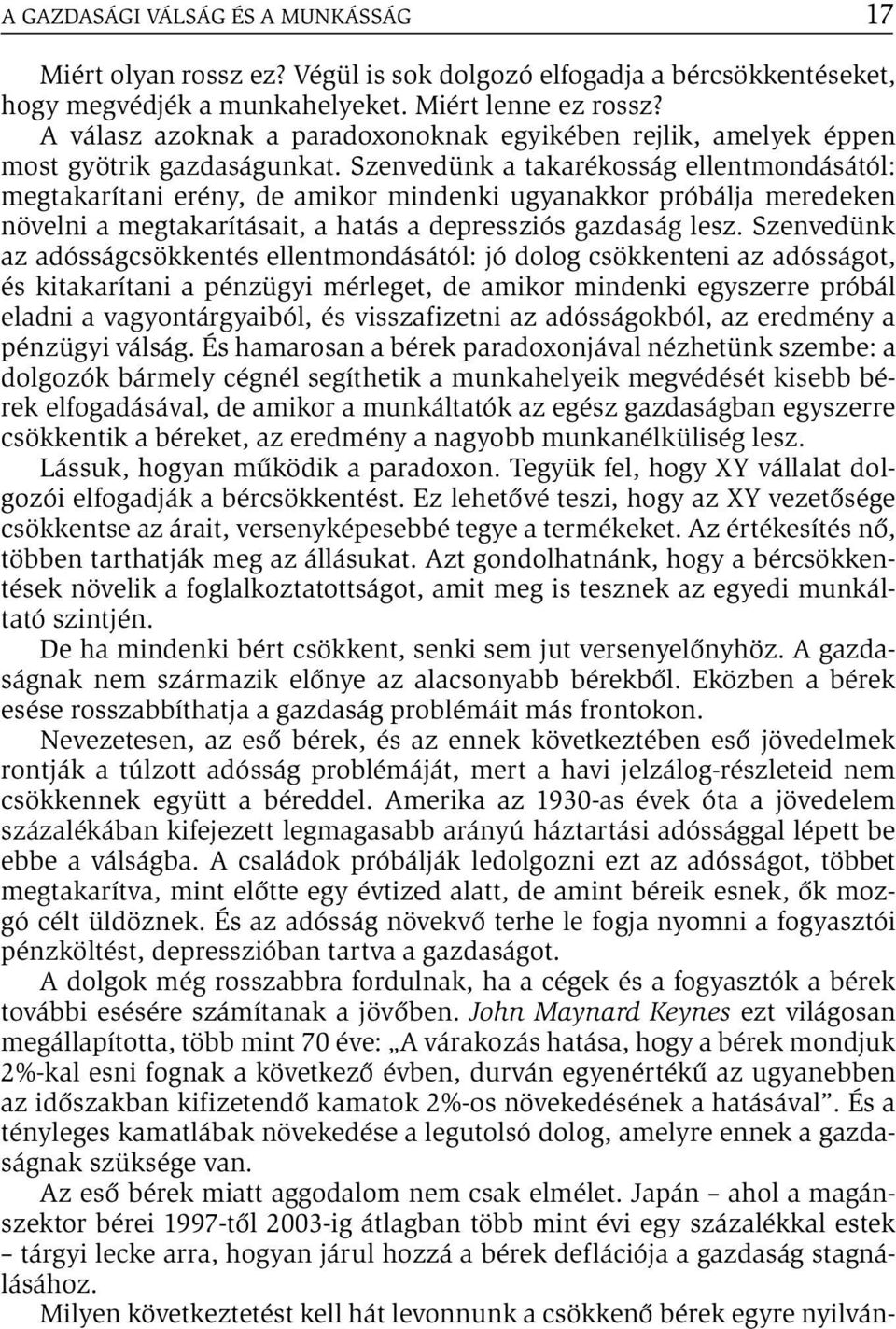 Szenvedünk a takarékosság ellentmondásától: megtakarítani erény, de amikor mindenki ugyanakkor próbálja meredeken növelni a megtakarításait, a hatás a depressziós gazdaság lesz.