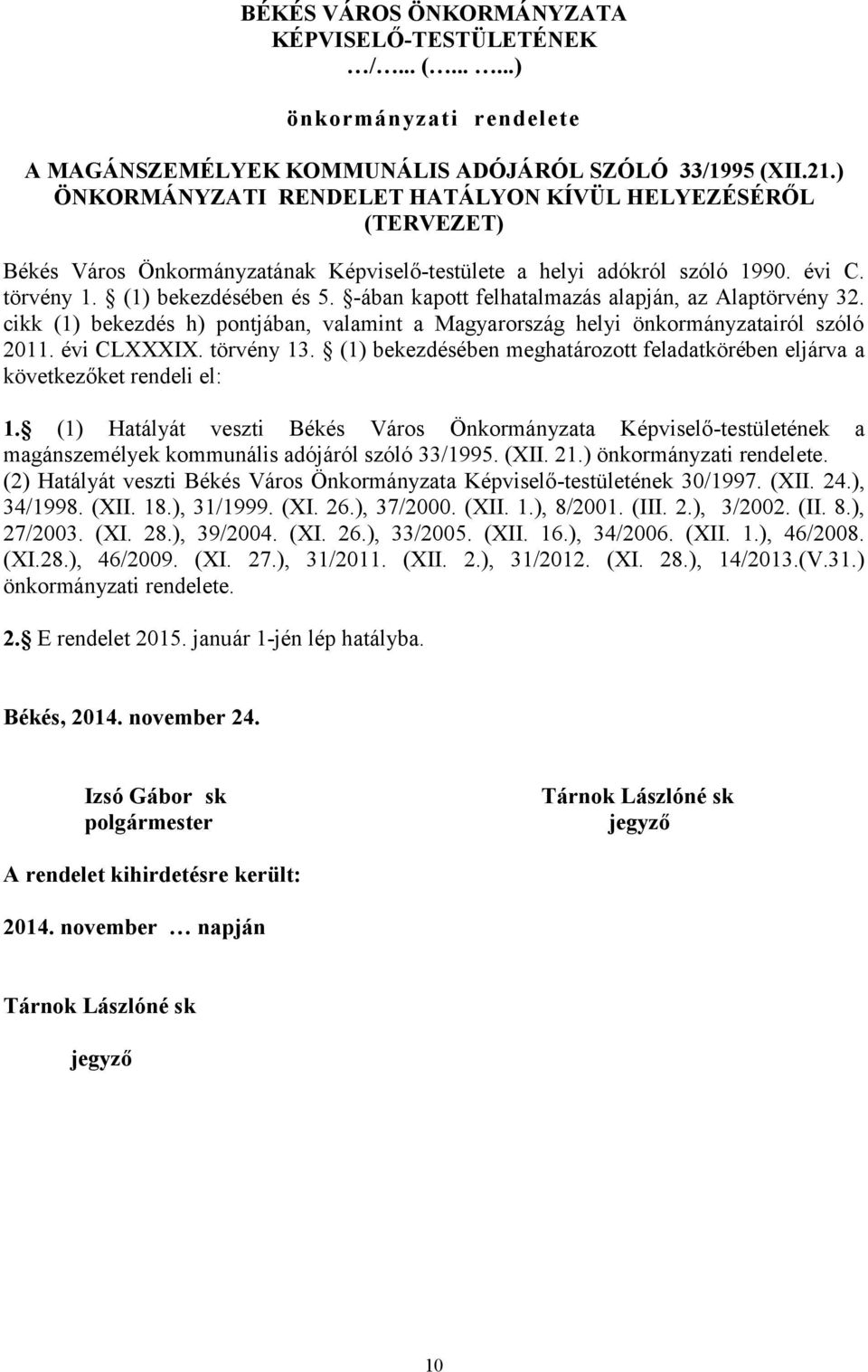 -ában kapott felhatalmazás alapján, az Alaptörvény 32. cikk (1) bekezdés h) pontjában, valamint a Magyarország helyi önkormányzatairól szóló 2011. évi CLXXXIX. törvény 13.