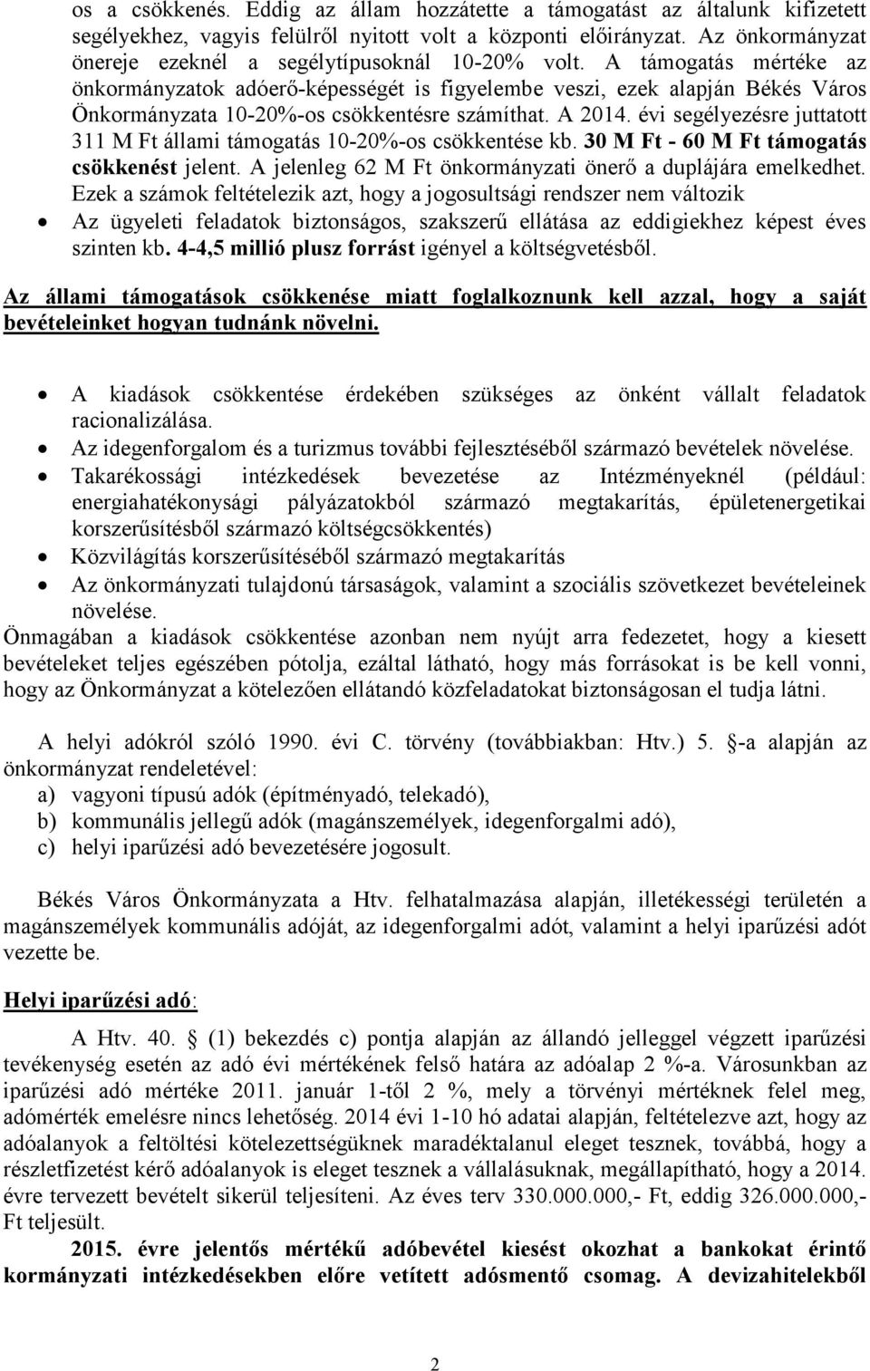 A támogatás mértéke az önkormányzatok adóerő-képességét is figyelembe veszi, ezek alapján Békés Város Önkormányzata 10-20%-os csökkentésre számíthat. A 2014.