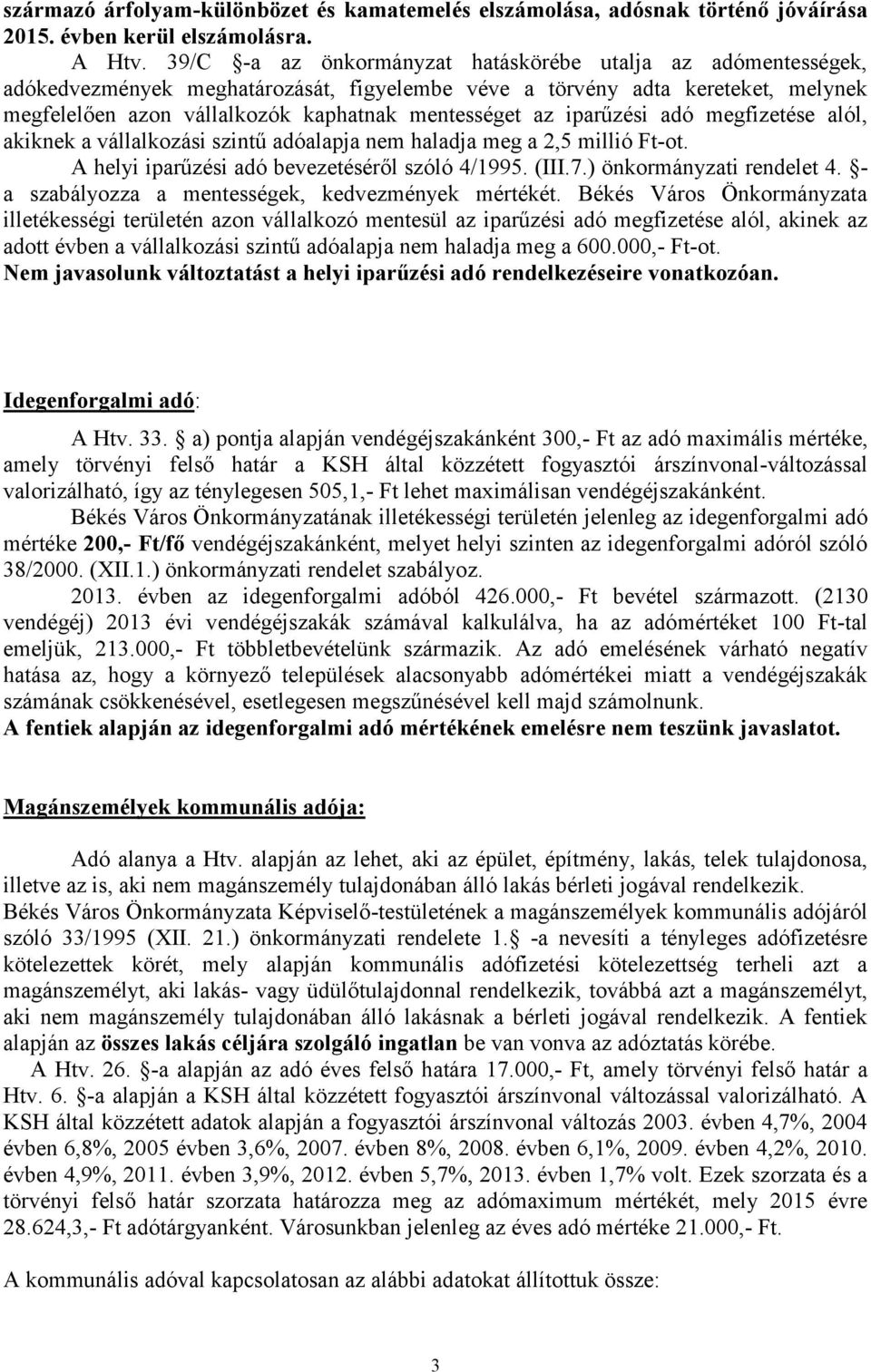 iparűzési adó megfizetése alól, akiknek a vállalkozási szintű adóalapja nem haladja meg a 2,5 millió Ft-ot. A helyi iparűzési adó bevezetéséről szóló 4/1995. (III.7.) önkormányzati rendelet 4.