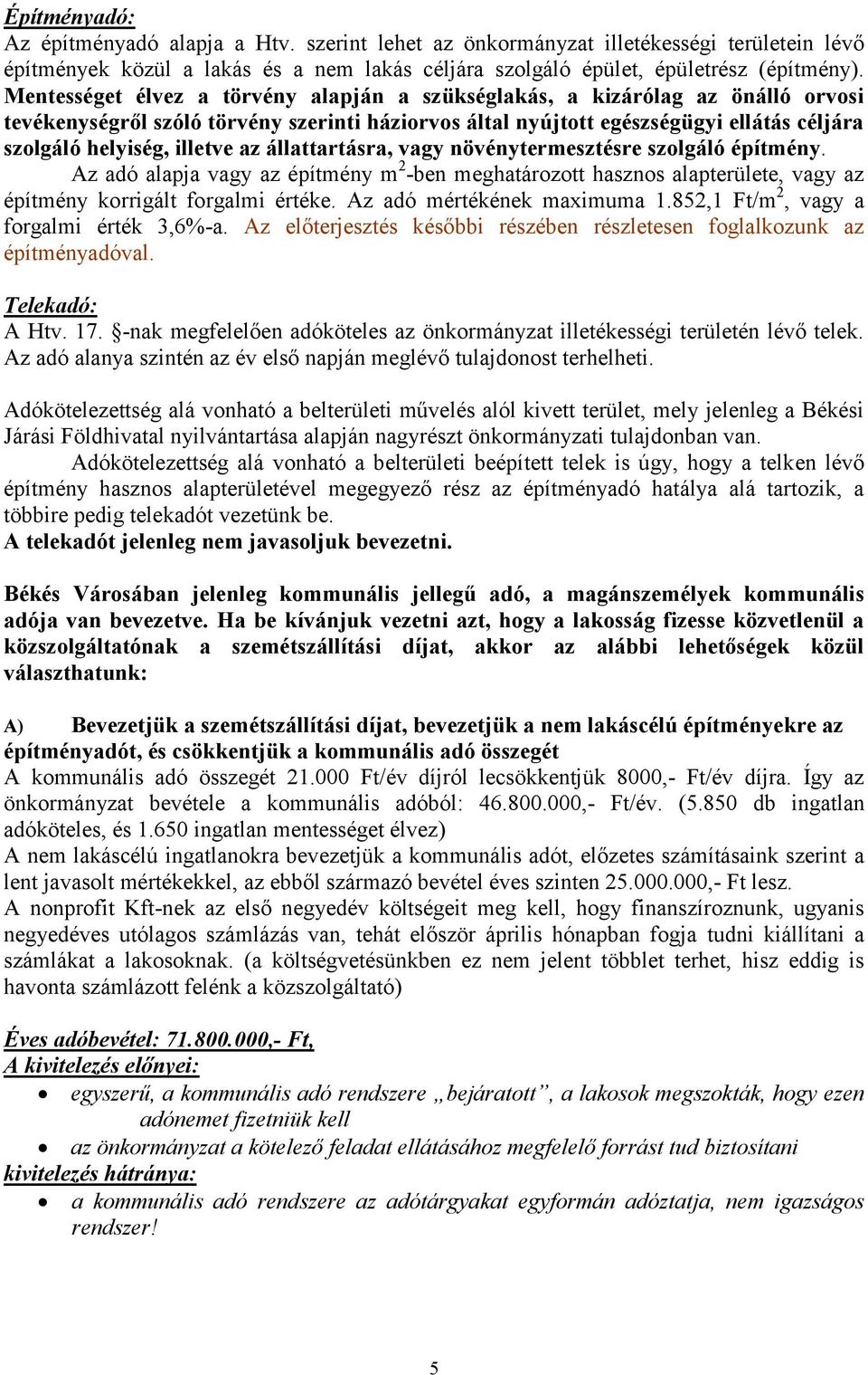 az állattartásra, vagy növénytermesztésre szolgáló építmény. Az adó alapja vagy az építmény m 2 -ben meghatározott hasznos alapterülete, vagy az építmény korrigált forgalmi értéke.