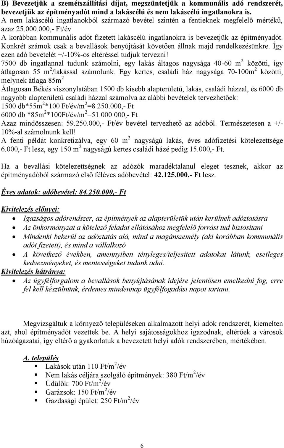 Konkrét számok csak a bevallások benyújtását követően állnak majd rendelkezésünkre. Így ezen adó bevételét +/-10%-os eltéréssel tudjuk tervezni!