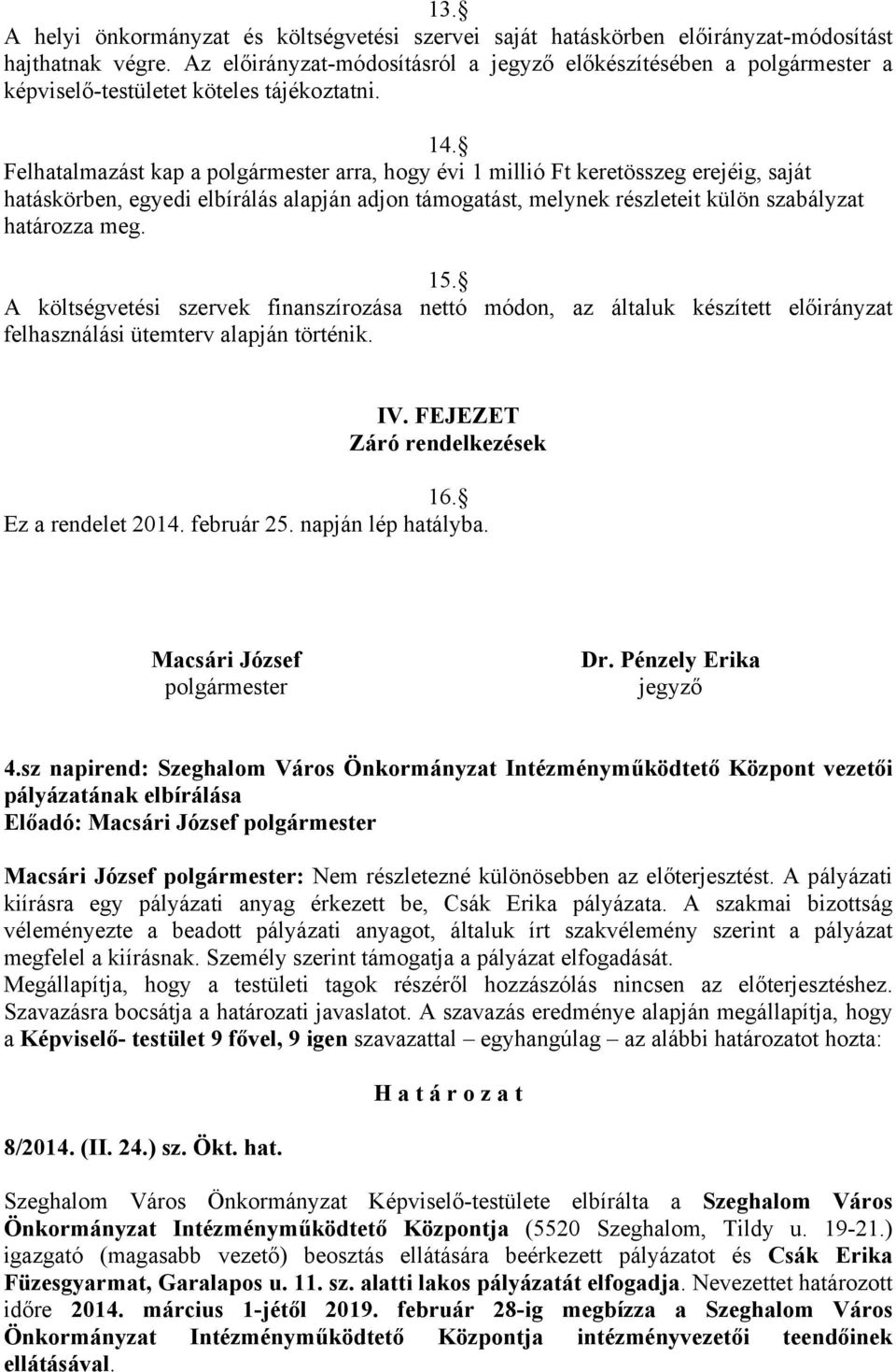 Felhatalmazást kap a polgármester arra, hogy évi 1 millió Ft keretösszeg erejéig, saját hatáskörben, egyedi elbírálás alapján adjon támogatást, melynek részleteit külön szabályzat határozza meg. 15.