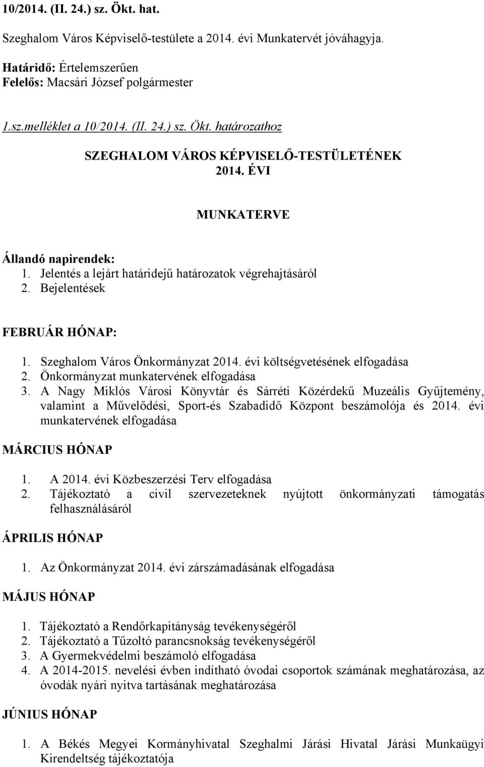 Önkormányzat munkatervének elfogadása 3. A Nagy Miklós Városi Könyvtár és Sárréti Közérdekű Muzeális Gyűjtemény, valamint a Művelődési, Sport-és Szabadidő Központ beszámolója és 2014.