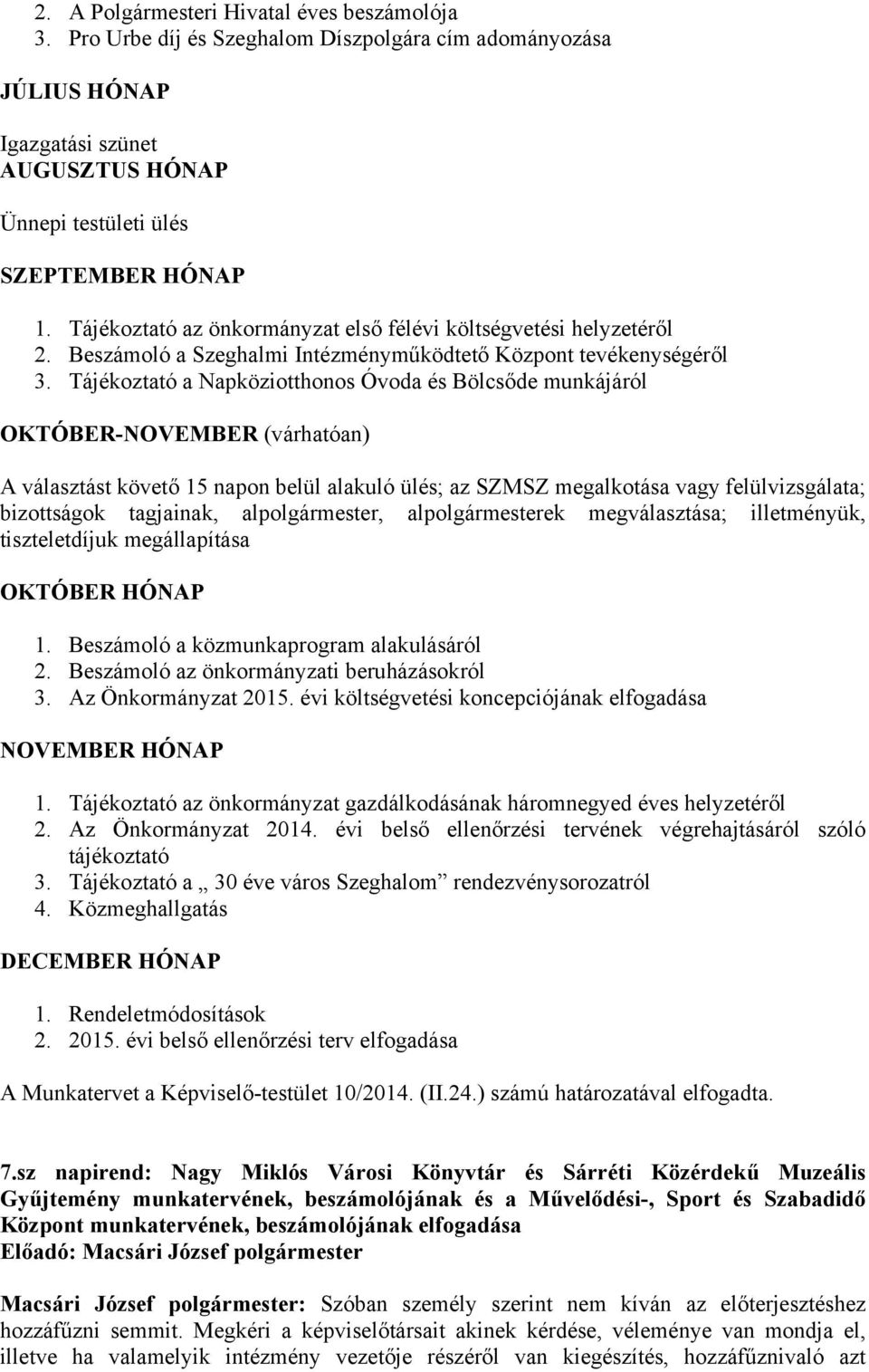 Tájékoztató a Napköziotthonos Óvoda és Bölcsőde munkájáról OKTÓBER-NOVEMBER (várhatóan) A választást követő 15 napon belül alakuló ülés; az SZMSZ megalkotása vagy felülvizsgálata; bizottságok