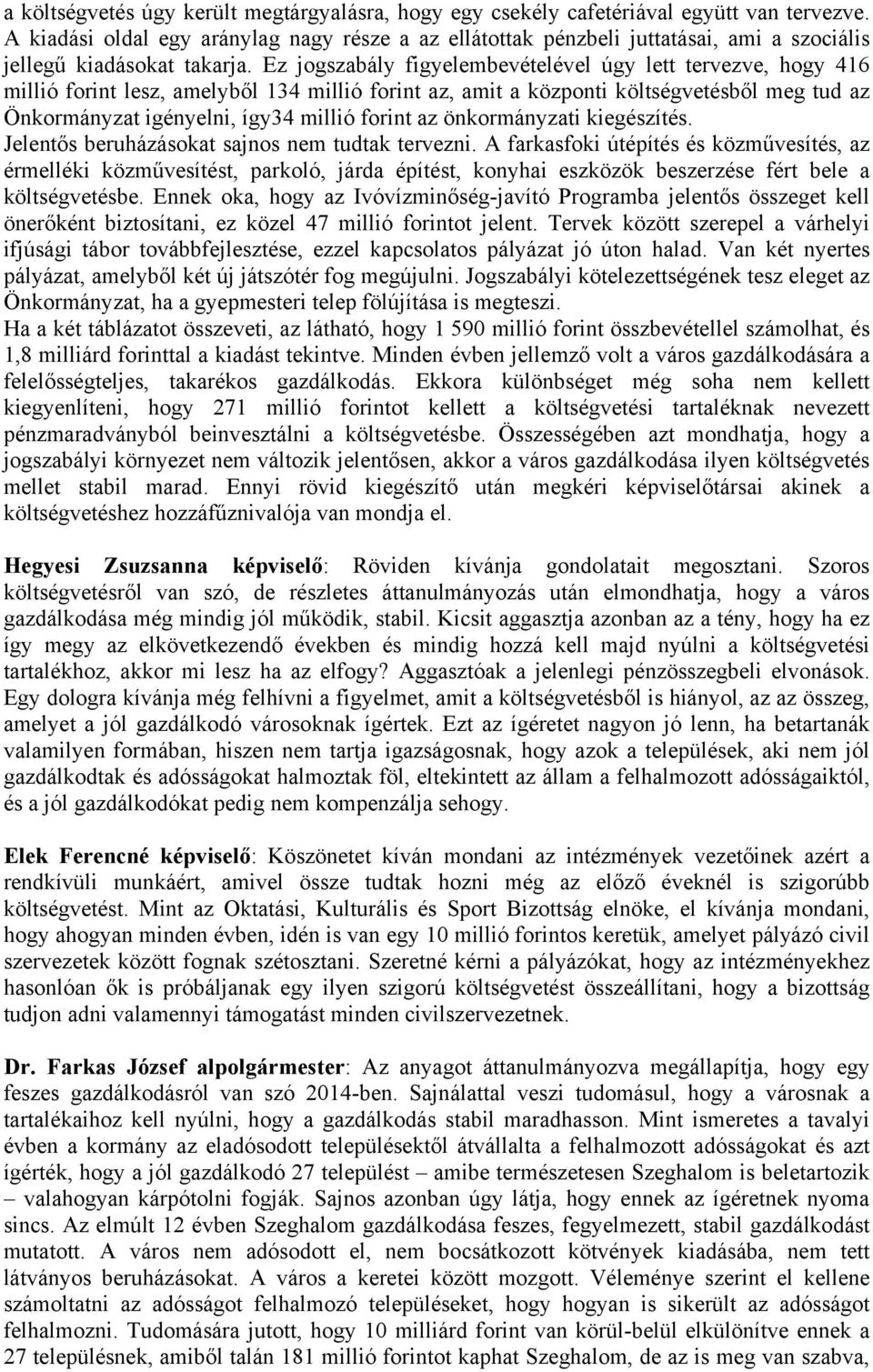 Ez jogszabály figyelembevételével úgy lett tervezve, hogy 416 millió forint lesz, amelyből 134 millió forint az, amit a központi költségvetésből meg tud az Önkormányzat igényelni, így34 millió forint