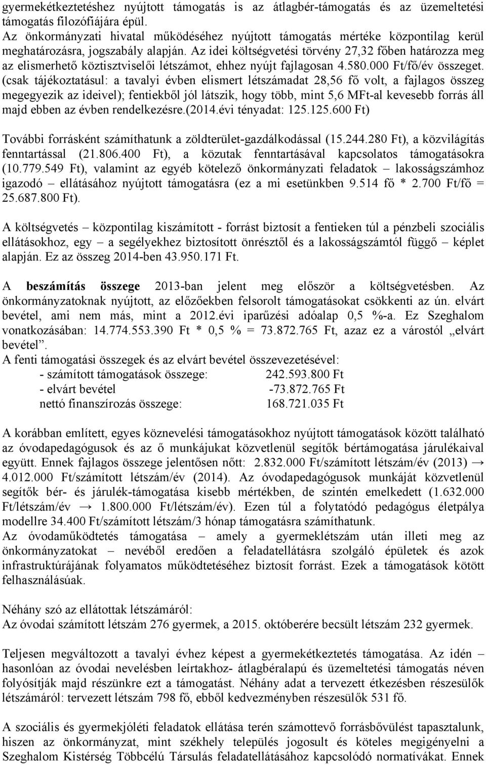 Az idei költségvetési törvény 27,32 főben határozza meg az elismerhető köztisztviselői létszámot, ehhez nyújt fajlagosan 4.580.000 Ft/fő/év összeget.