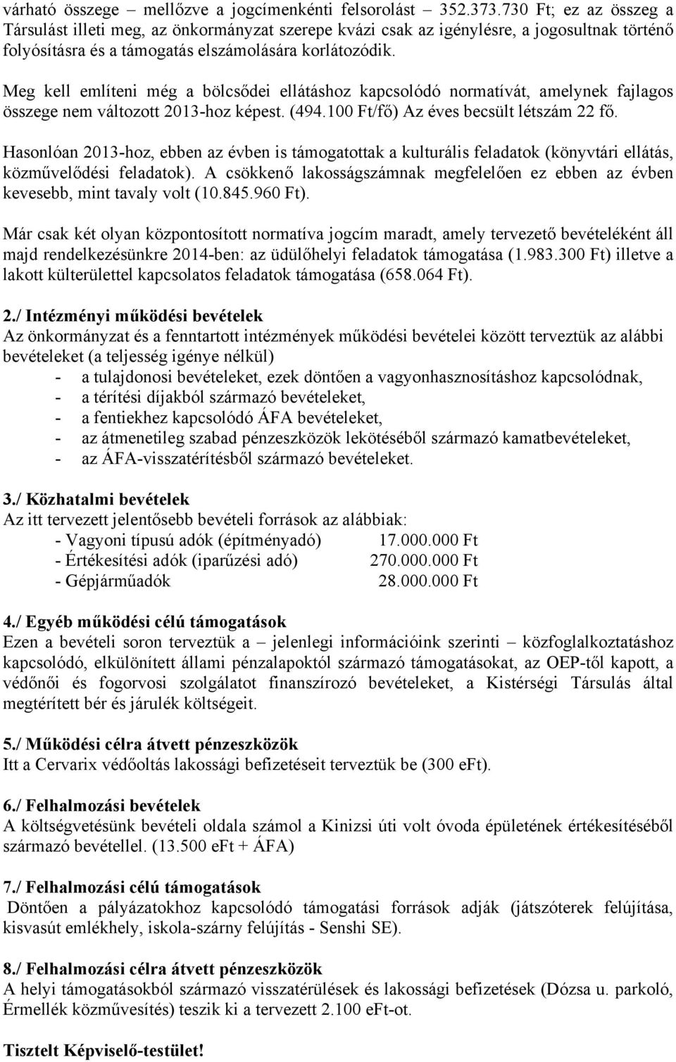 Meg kell említeni még a bölcsődei ellátáshoz kapcsolódó normatívát, amelynek fajlagos összege nem változott 2013-hoz képest. (494.100 Ft/fő) Az éves becsült létszám 22 fő.