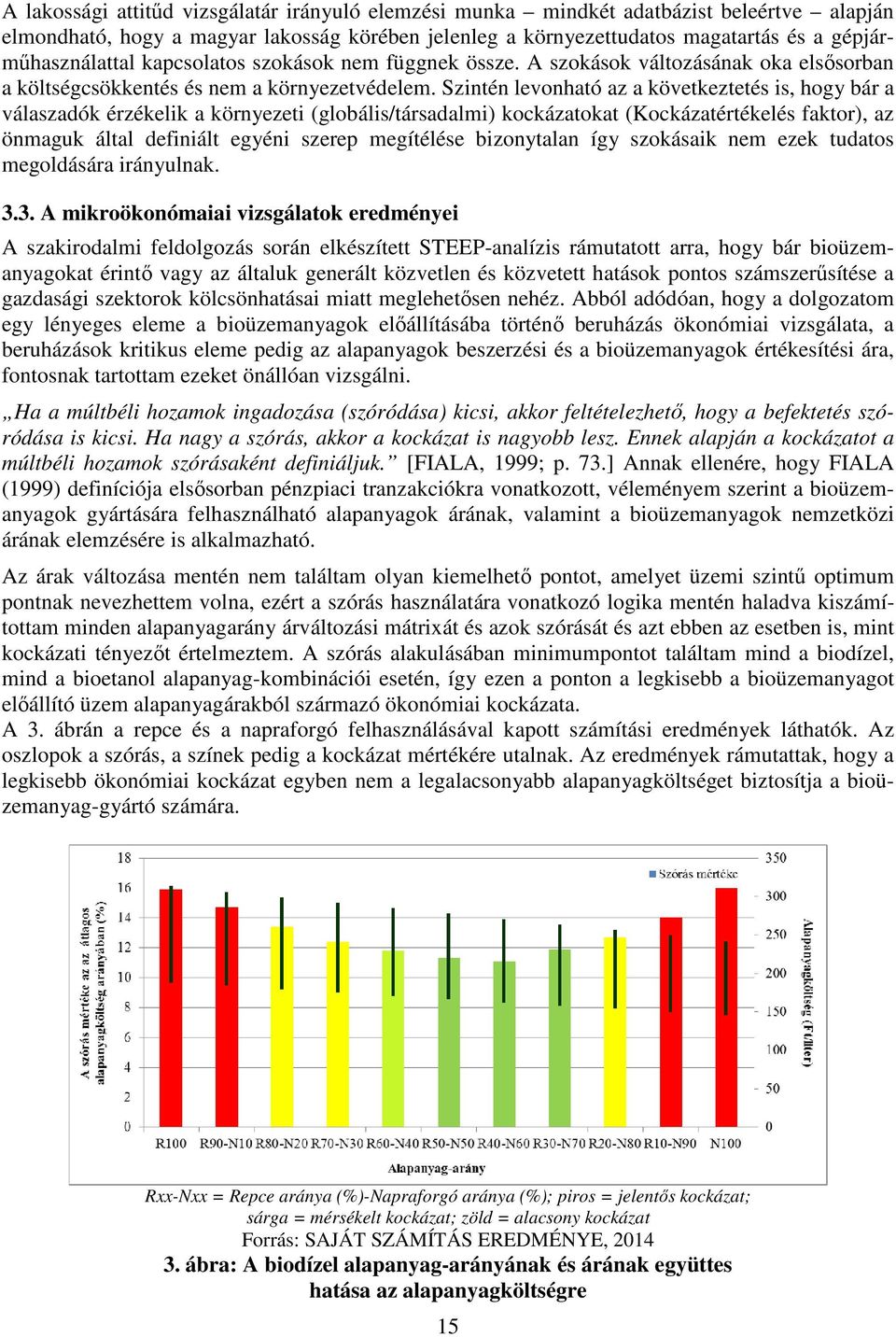 Szintén levonható az a következtetés is, hogy bár a válaszadók érzékelik a környezeti (globális/társadalmi) kockázatokat (Kockázatértékelés faktor), az önmaguk által definiált egyéni szerep