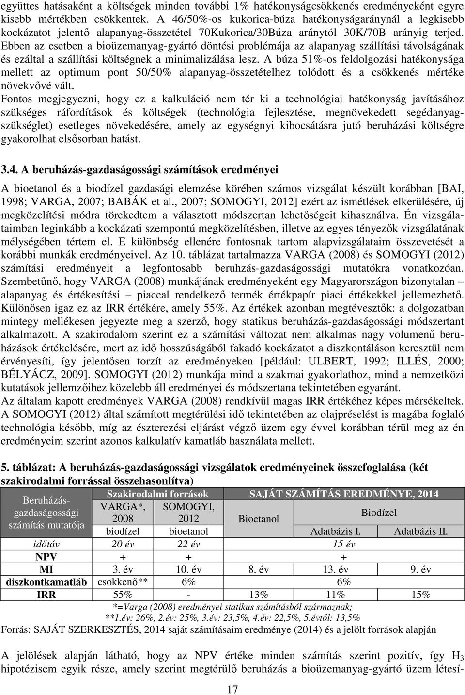 Ebben az esetben a bioüzemanyag-gyártó döntési problémája az alapanyag szállítási távolságának és ezáltal a szállítási költségnek a minimalizálása lesz.