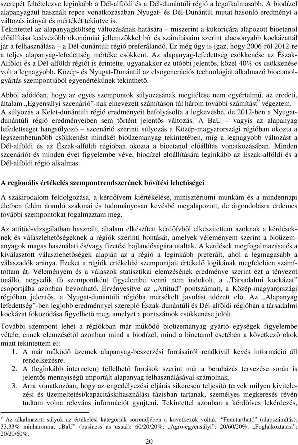 Tekintettel az alapanyagköltség változásának hatására miszerint a kukoricára alapozott bioetanol előállítása kedvezőbb ökonómiai jellemzőkkel bír és számításaim szerint alacsonyabb kockázattál jár a