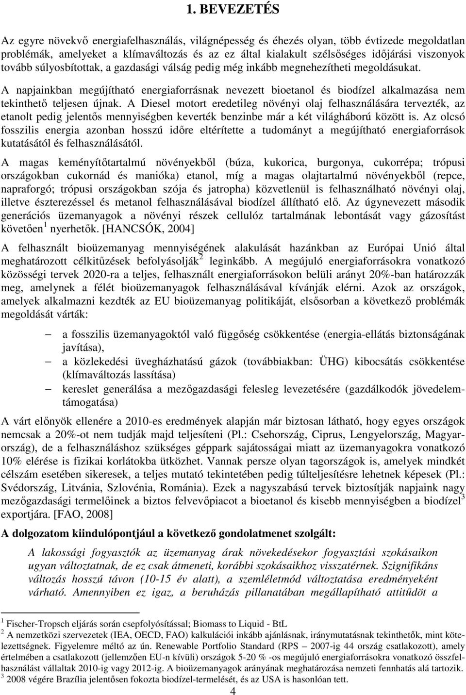 A napjainkban megújítható energiaforrásnak nevezett bioetanol és biodízel alkalmazása nem tekinthető teljesen újnak.