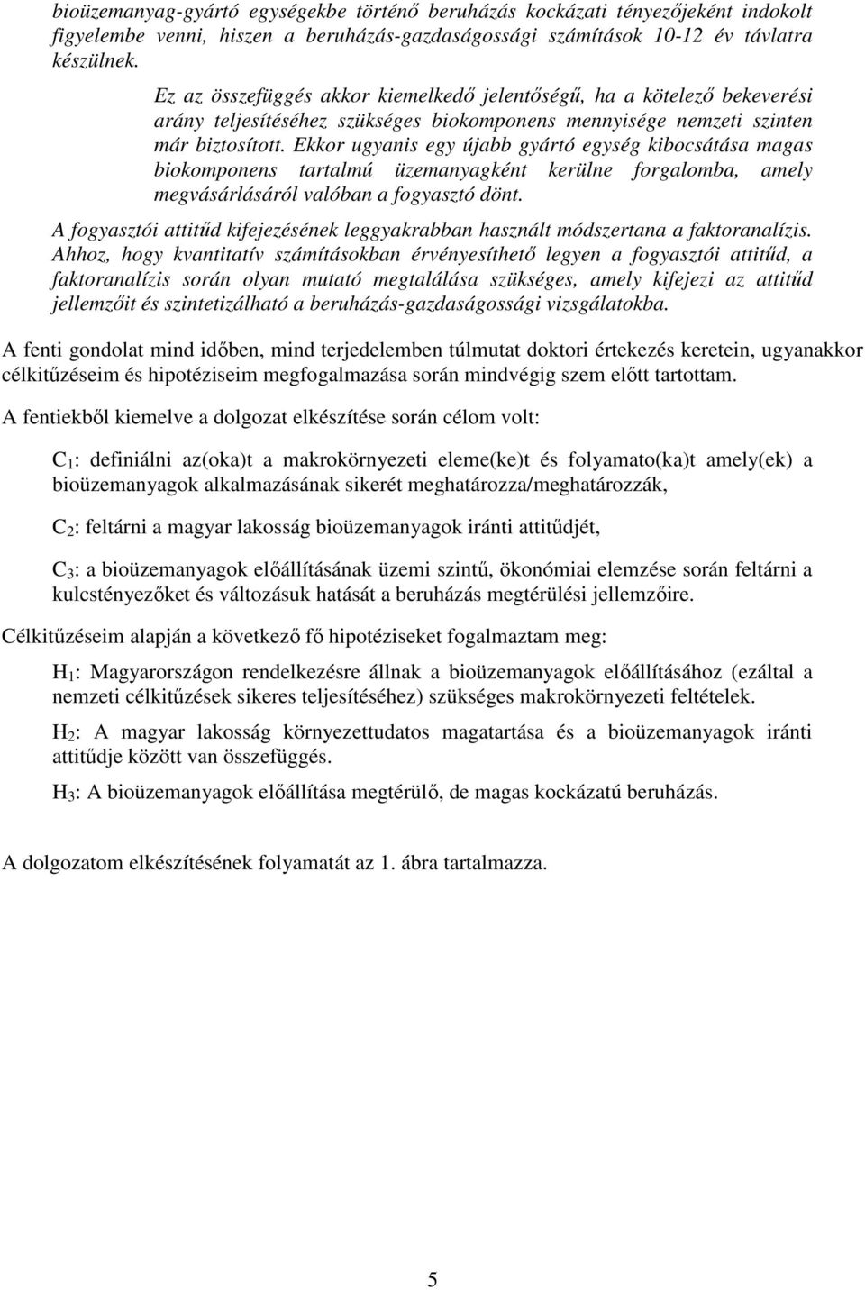 Ekkor ugyanis egy újabb gyártó egység kibocsátása magas biokomponens tartalmú üzemanyagként kerülne forgalomba, amely megvásárlásáról valóban a fogyasztó dönt.