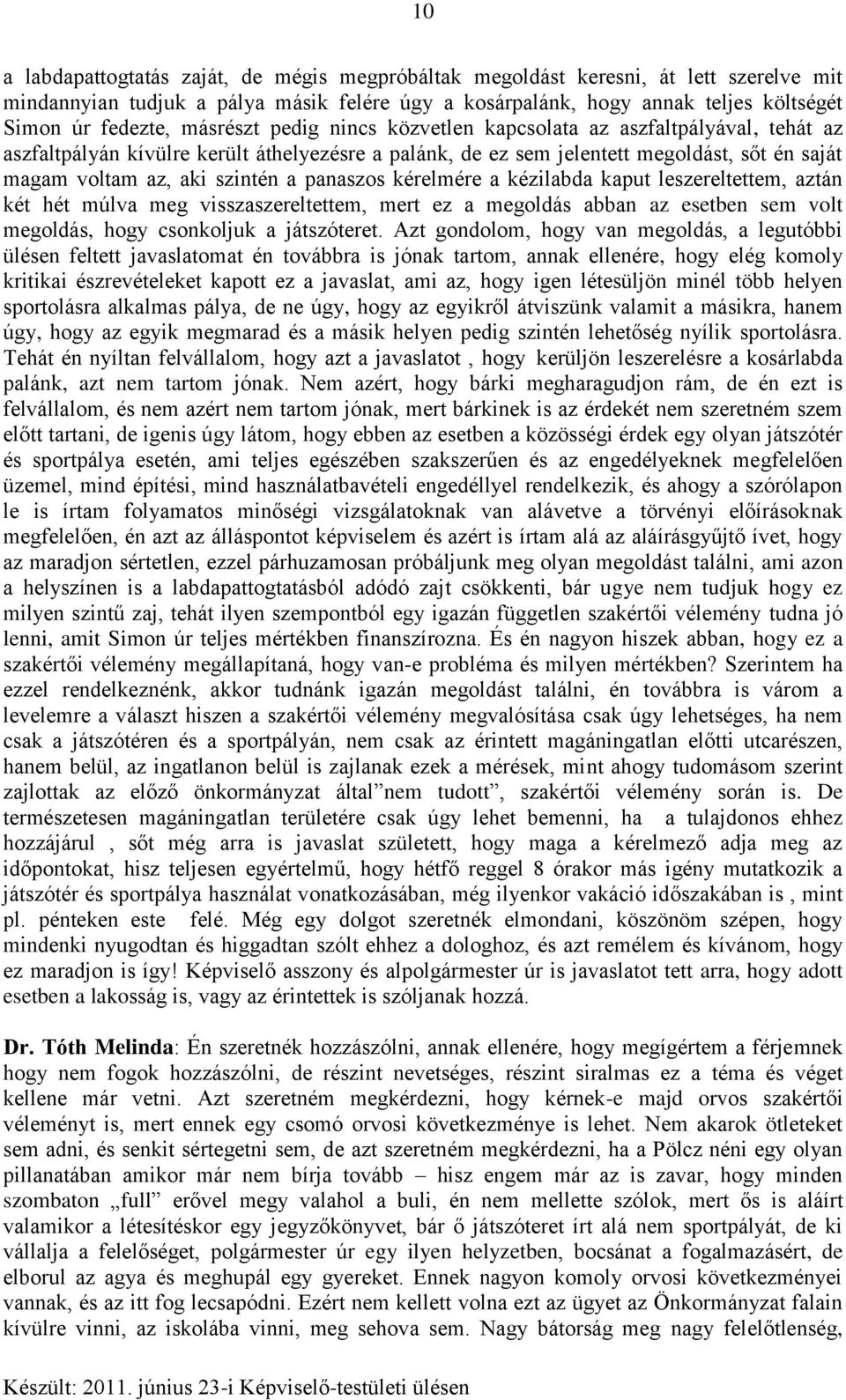 panaszos kérelmére a kézilabda kaput leszereltettem, aztán két hét múlva meg visszaszereltettem, mert ez a megoldás abban az esetben sem volt megoldás, hogy csonkoljuk a játszóteret.