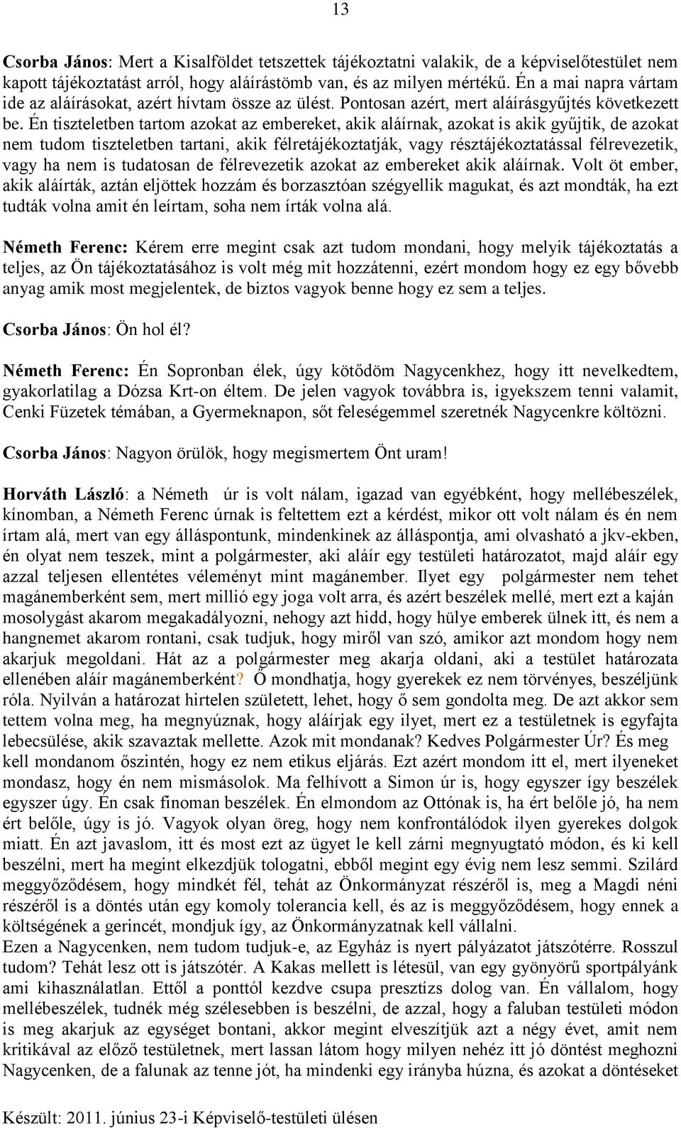 Én tiszteletben tartom azokat az embereket, akik aláírnak, azokat is akik gyűjtik, de azokat nem tudom tiszteletben tartani, akik félretájékoztatják, vagy résztájékoztatással félrevezetik, vagy ha