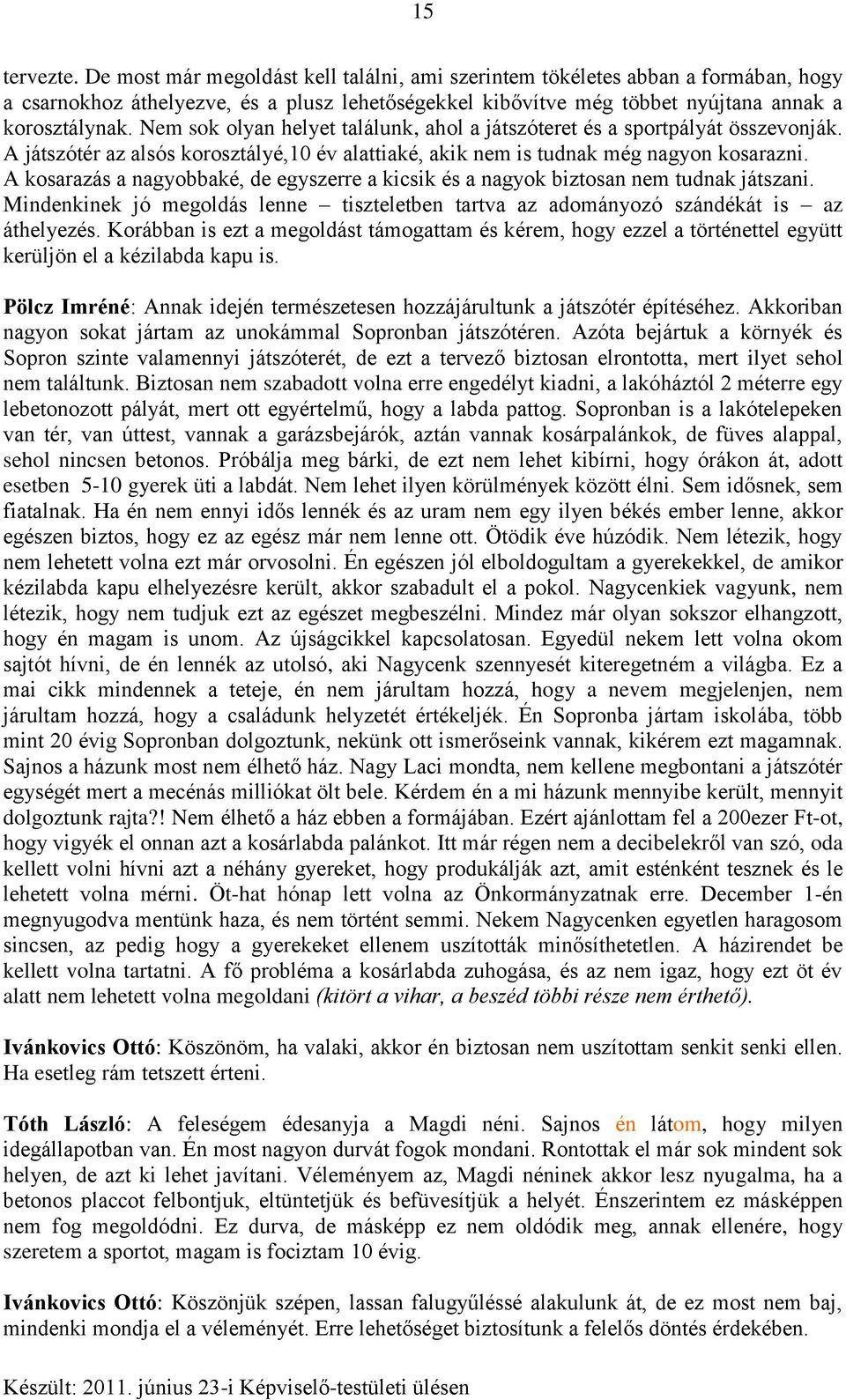 A kosarazás a nagyobbaké, de egyszerre a kicsik és a nagyok biztosan nem tudnak játszani. Mindenkinek jó megoldás lenne tiszteletben tartva az adományozó szándékát is az áthelyezés.