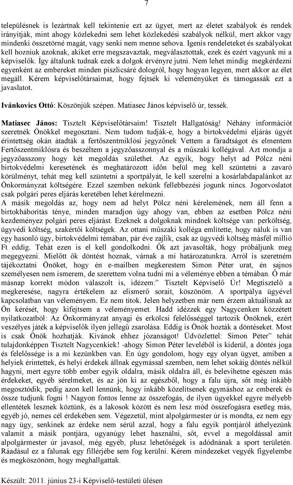 Így általunk tudnak ezek a dolgok érvényre jutni. Nem lehet mindig megkérdezni egyenként az embereket minden piszlicsáré dologról, hogy hogyan legyen, mert akkor az élet megáll.