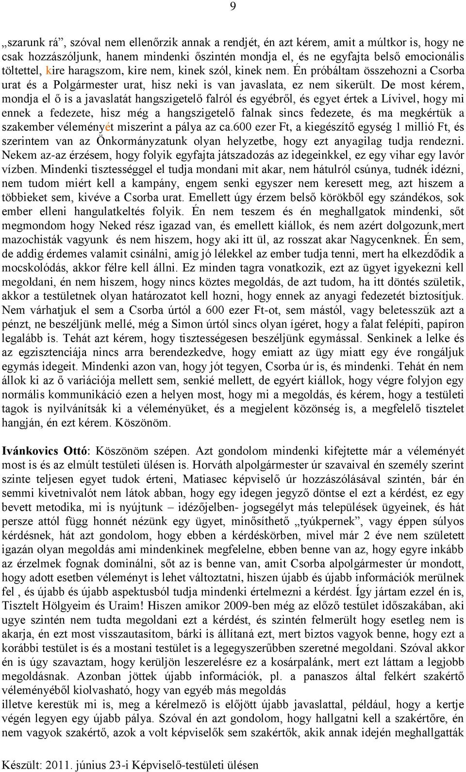 De most kérem, mondja el ő is a javaslatát hangszigetelő falról és egyébről, és egyet értek a Lívivel, hogy mi ennek a fedezete, hisz még a hangszigetelő falnak sincs fedezete, és ma megkértük a