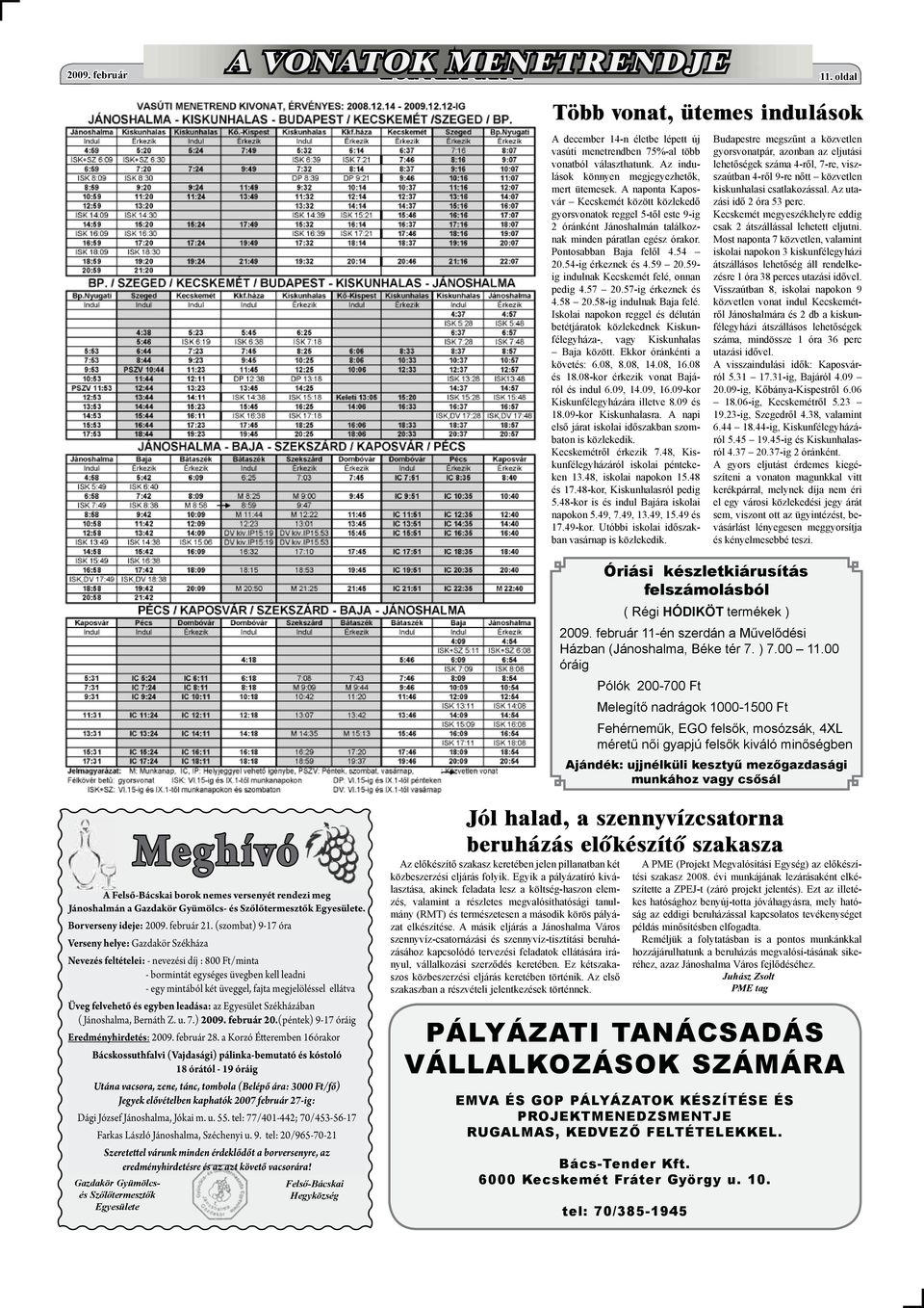 Pontosabban Baja felől 4.54 20.54-ig érkeznek és 4.59 20.59- ig indulnak Kecskemét felé, onnan pedig 4.57 20.57-ig érkeznek és 4.58 20.58-ig indulnak Baja felé.