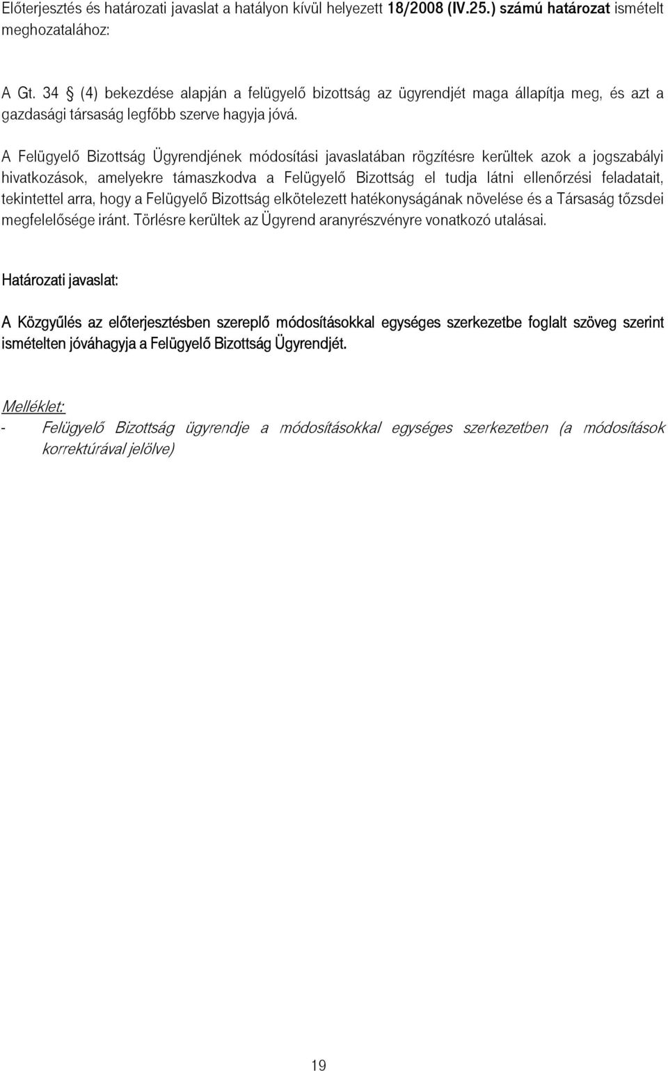 A Felügyelı Bizottság Ügyrendjének módosítási javaslatában rögzítésre kerültek azok a jogszabályi hivatkozások, amelyekre támaszkodva a Felügyelı Bizottság el tudja látni ellenırzési feladatait,