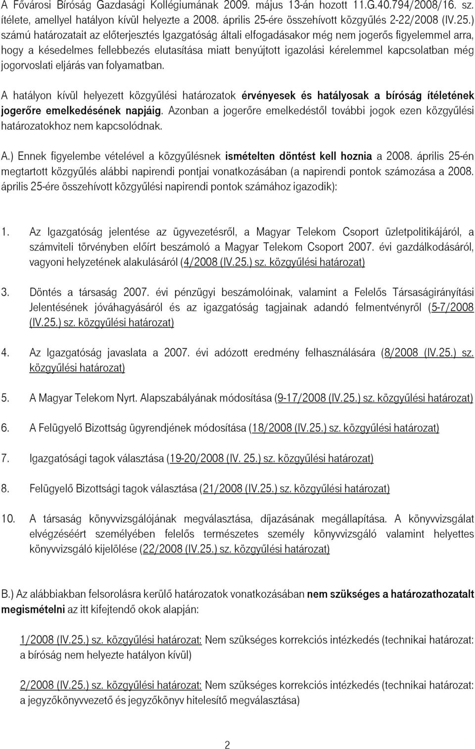 ) számú határozatait az elıterjesztés Igazgatóság általi elfogadásakor még nem jogerıs figyelemmel arra, hogy a késedelmes fellebbezés elutasítása miatt benyújtott igazolási kérelemmel kapcsolatban