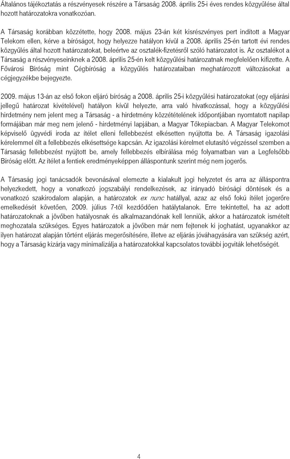 április 25-én tartott évi rendes közgyőlés által hozott határozatokat, beleértve az osztalék-fizetésrıl szóló határozatot is. Az osztalékot a Társaság a részvényeseinknek a 2008.