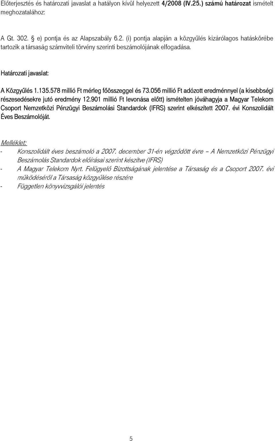 901 millió Ft levonása elıtt) ismételten jóváhagyja a Magyar Telekom Csoport Nemzetközi Pénzügyi Beszámolási Standardok (IFRS) szerint elkészített 2007. évi Konszolidált Éves Beszámolóját.