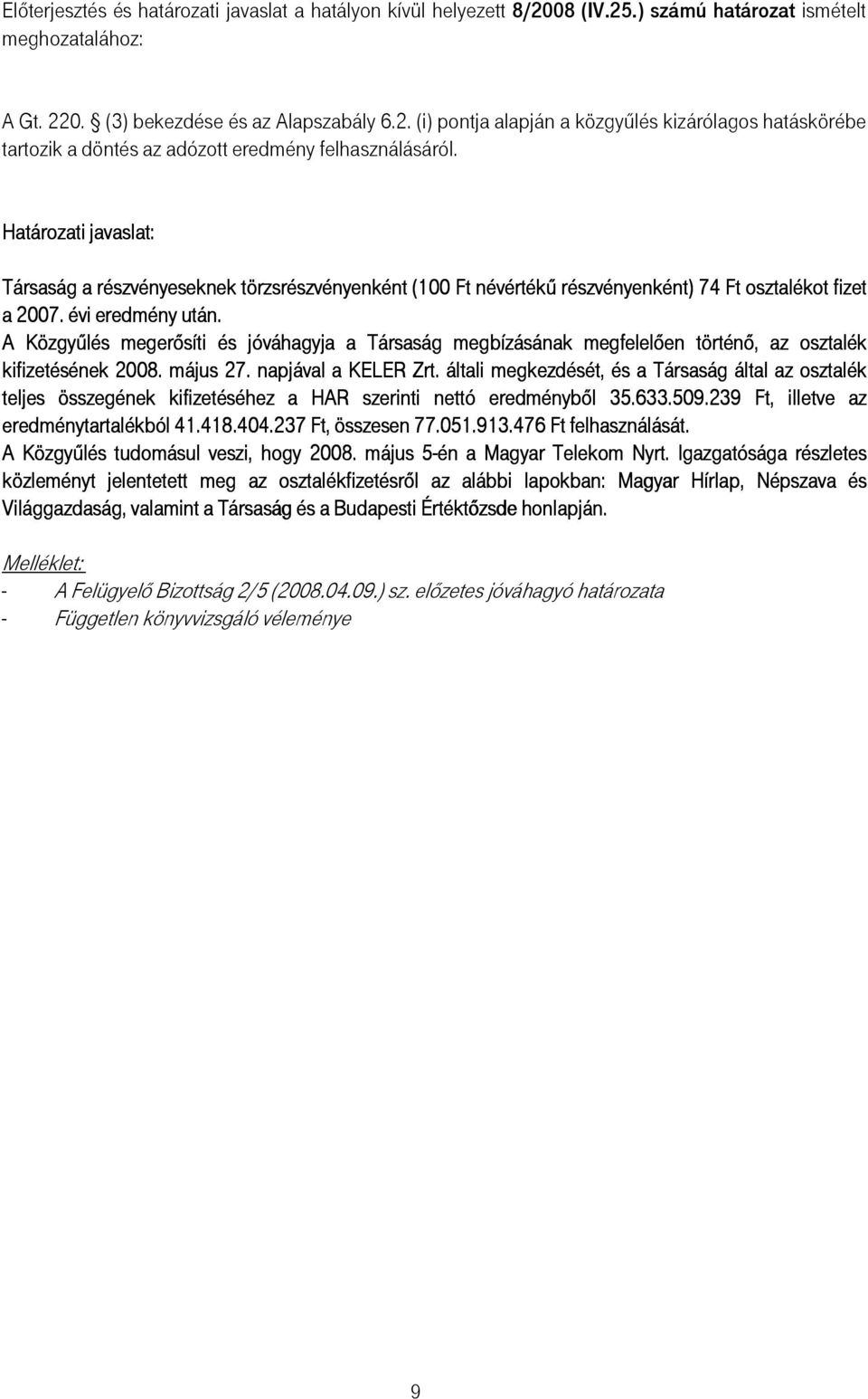 A Közgyőlés megerısíti és jóváhagyja a Társaság megbízásának megfelelıen történı, az osztalék kifizetésének 2008. május 27. napjával a KELER Zrt.