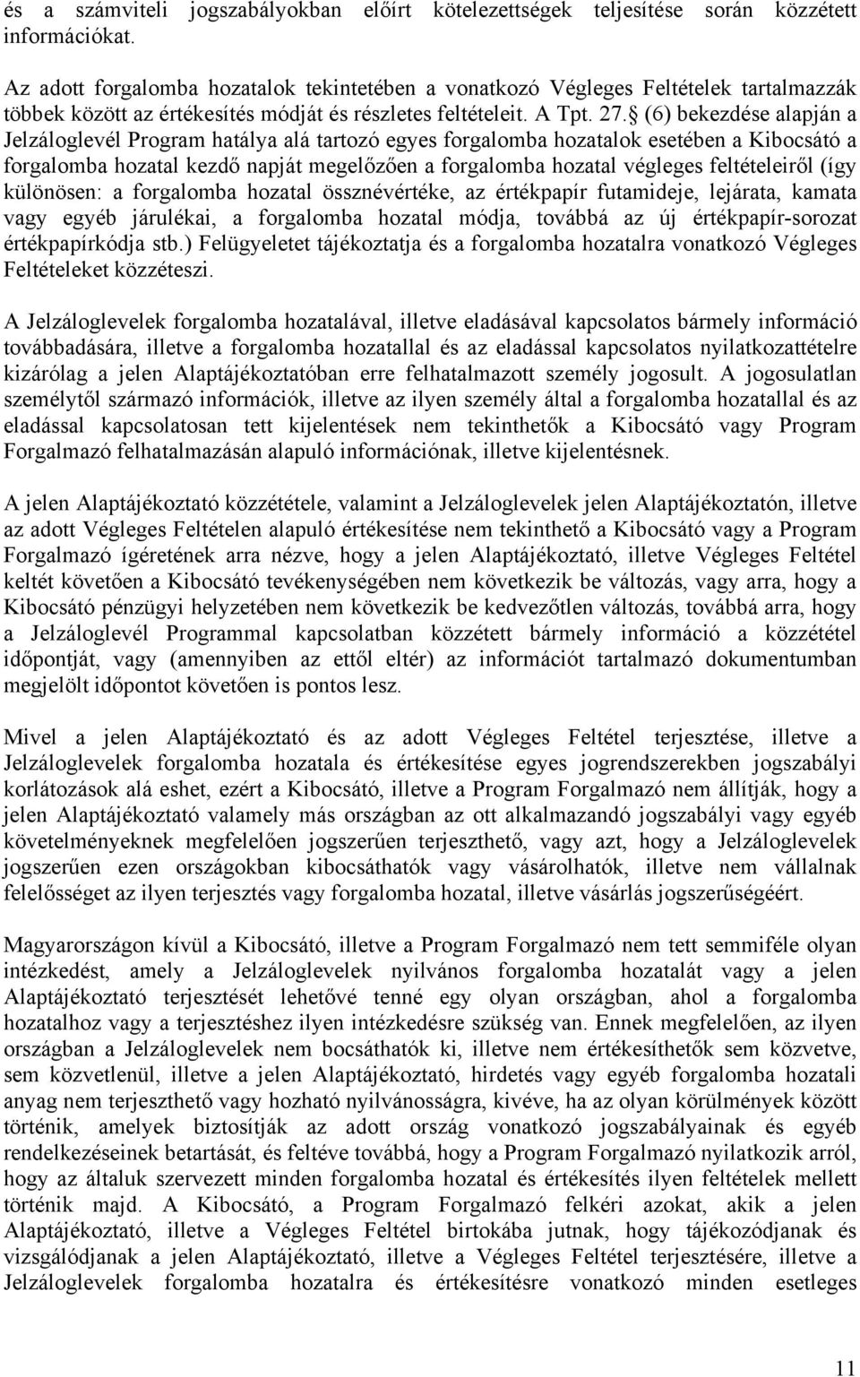 (6) bekezdése alapján a Jelzáloglevél Program hatálya alá tartozó egyes forgalomba hozatalok esetében a Kibocsátó a forgalomba hozatal kezdő napját megelőzően a forgalomba hozatal végleges