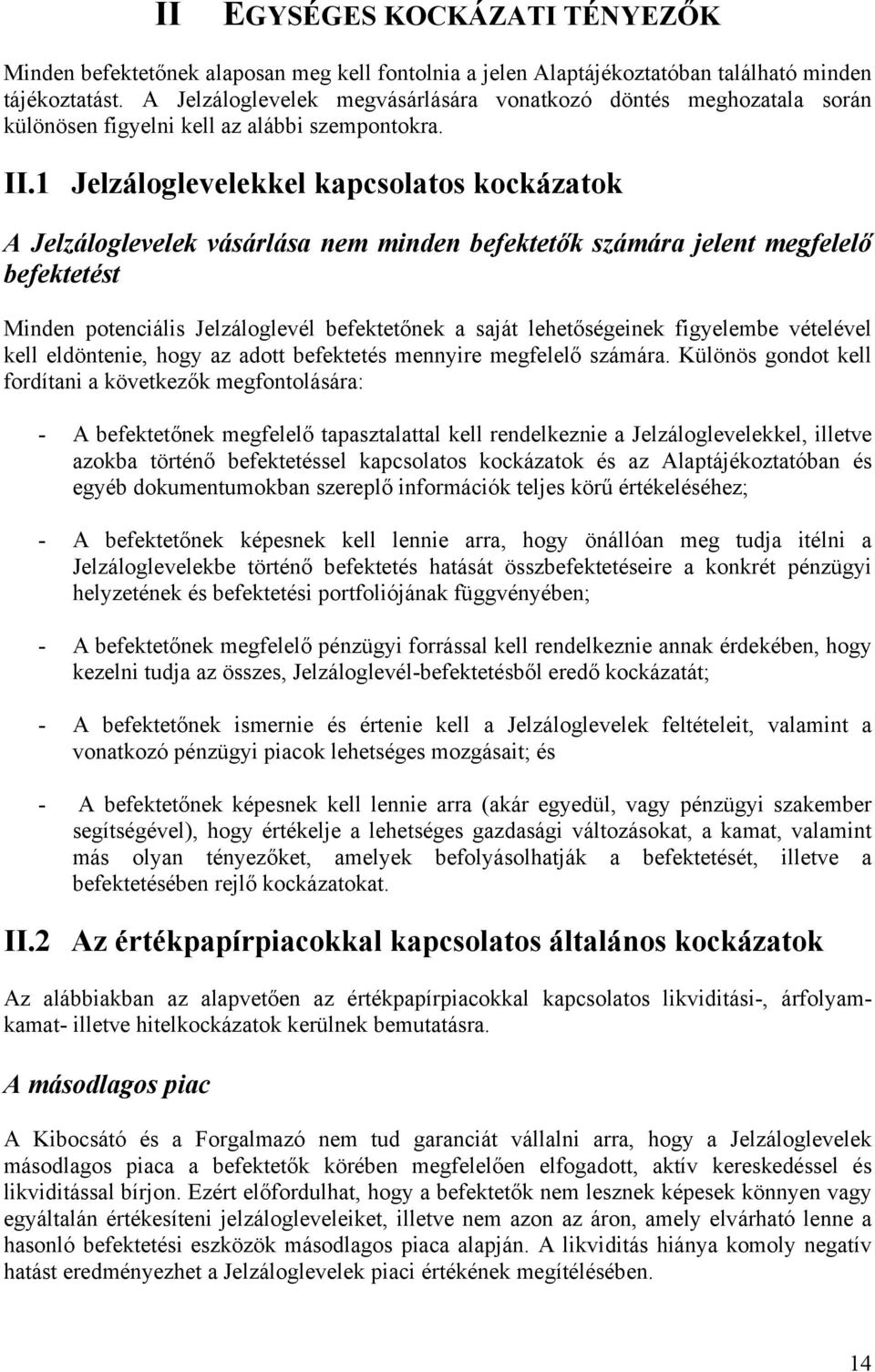 1 Jelzáloglevelekkel kapcsolatos kockázatok A Jelzáloglevelek vásárlása nem minden befektetők számára jelent megfelelő befektetést Minden potenciális Jelzáloglevél befektetőnek a saját lehetőségeinek