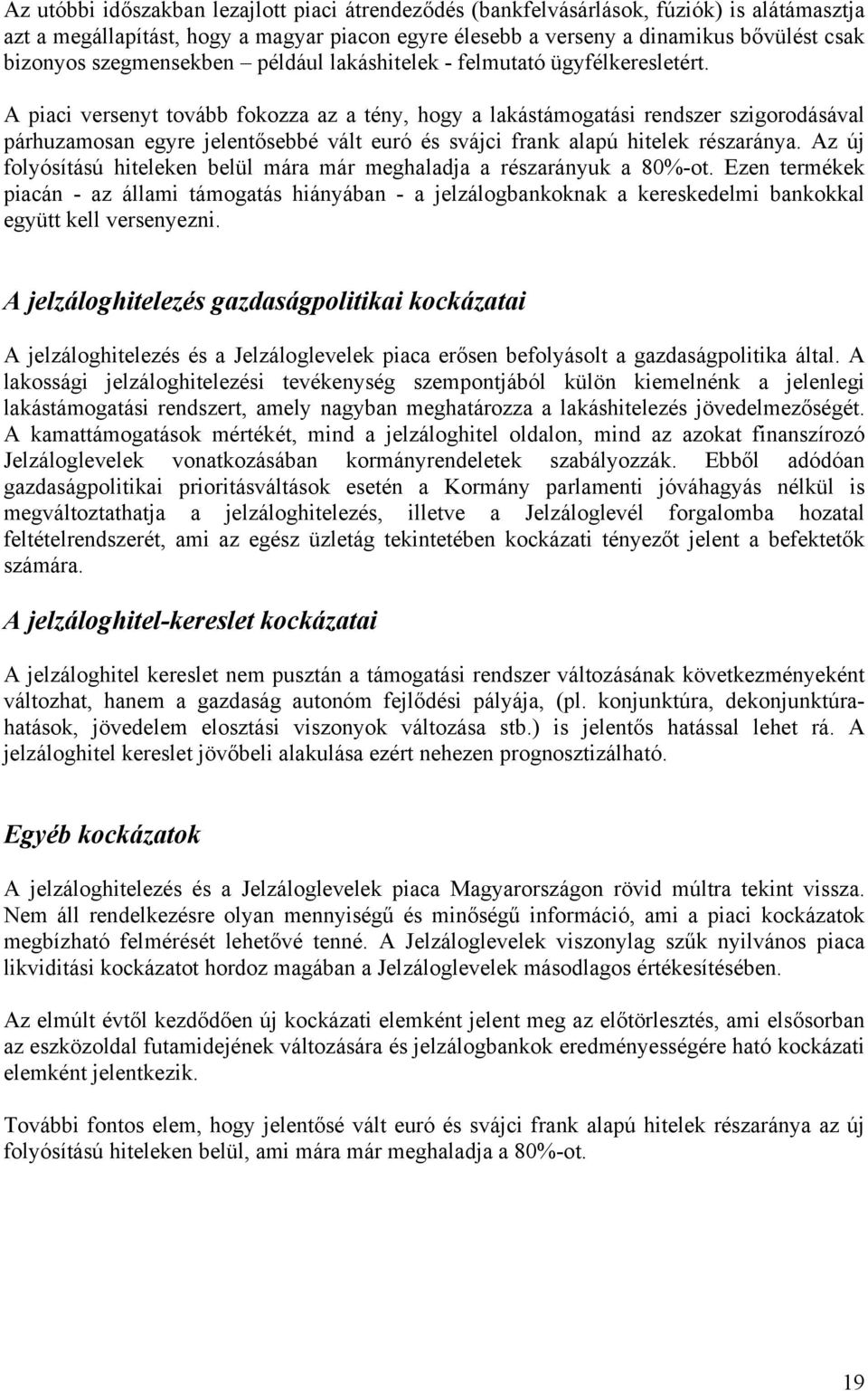 A piaci versenyt tovább fokozza az a tény, hogy a lakástámogatási rendszer szigorodásával párhuzamosan egyre jelentősebbé vált euró és svájci frank alapú hitelek részaránya.