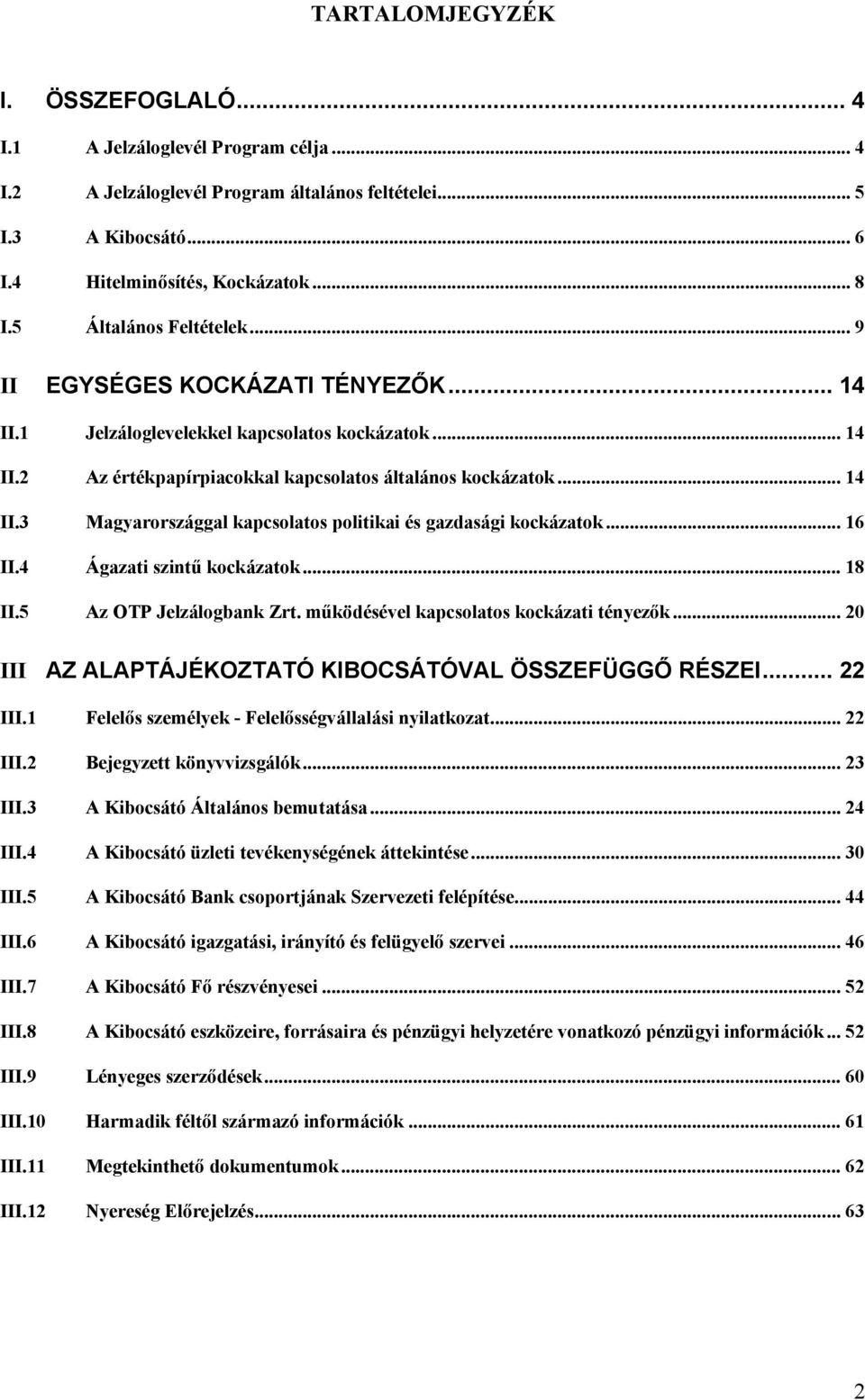 .. 16 II.4 Ágazati szintű kockázatok... 18 II.5 Az OTP Jelzálogbank Zrt. működésével kapcsolatos kockázati tényezők... 20 III AZ ALAPTÁJÉKOZTATÓ KIBOCSÁTÓVAL ÖSSZEFÜGGŐ RÉSZEI... 22 III.