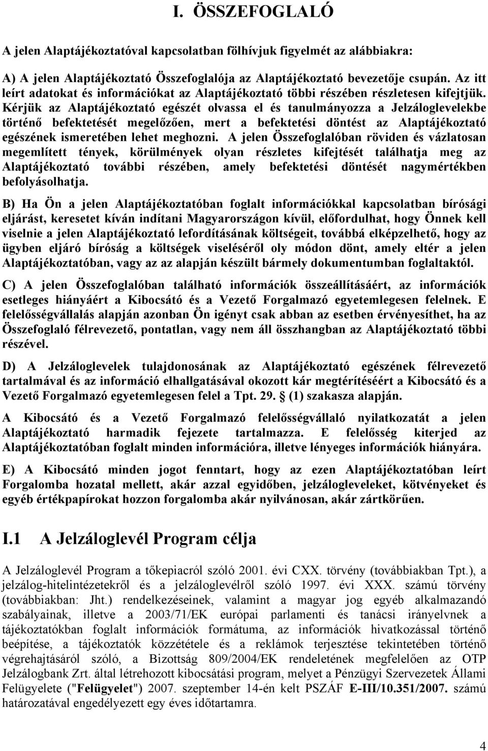 Kérjük az Alaptájékoztató egészét olvassa el és tanulmányozza a Jelzáloglevelekbe történő befektetését megelőzően, mert a befektetési döntést az Alaptájékoztató egészének ismeretében lehet meghozni.