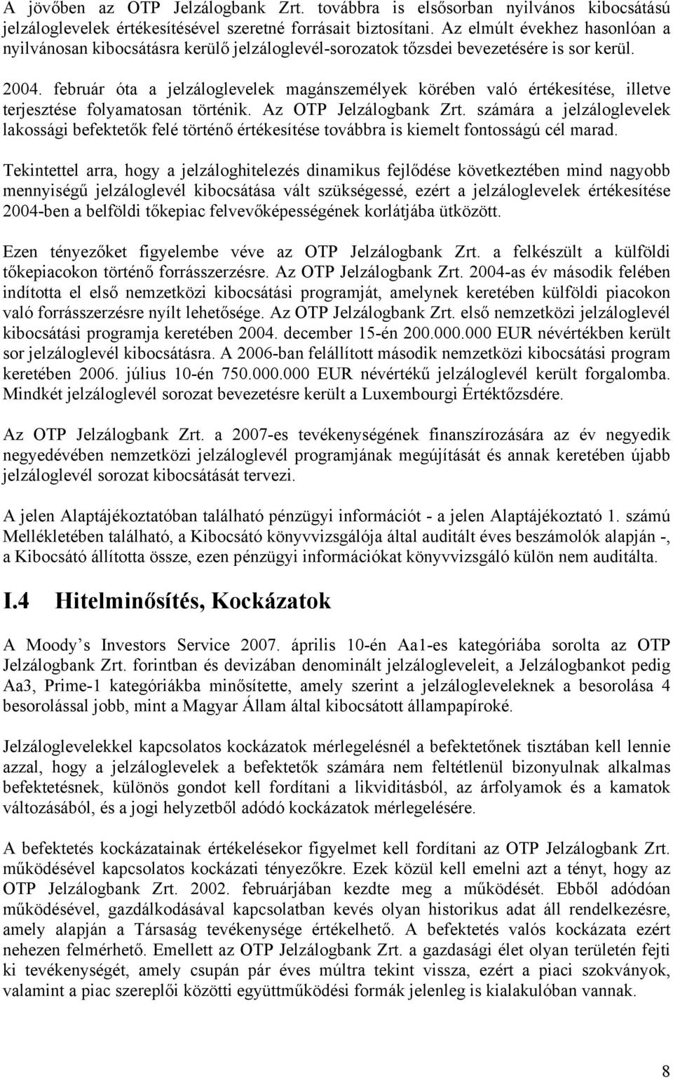 február óta a jelzáloglevelek magánszemélyek körében való értékesítése, illetve terjesztése folyamatosan történik. Az OTP Jelzálogbank Zrt.