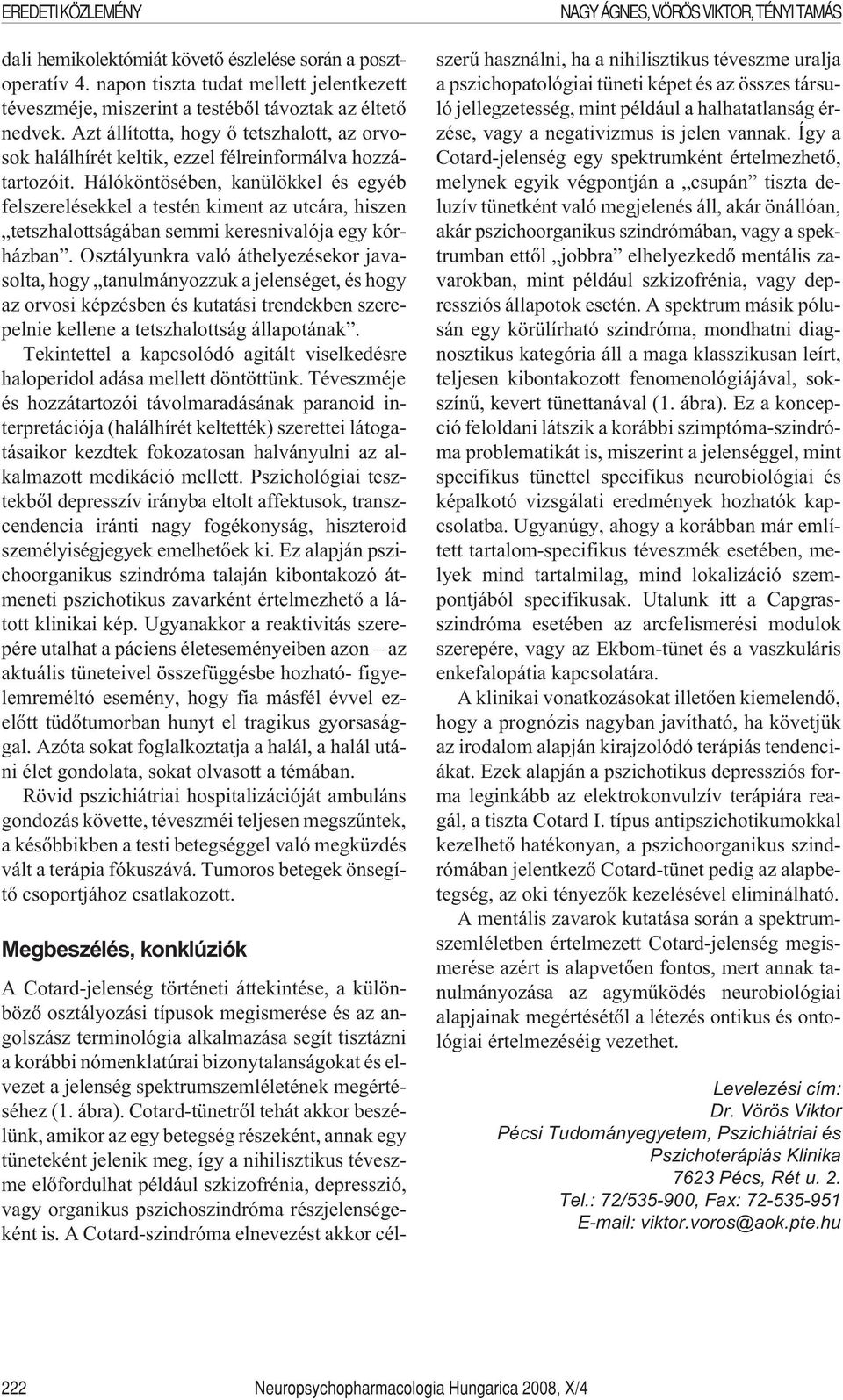 Hálóköntösében, kanülökkel és egyéb felszerelésekkel a testén kiment az utcára, hiszen tetszhalottságában semmi keresnivalója egy kórházban.