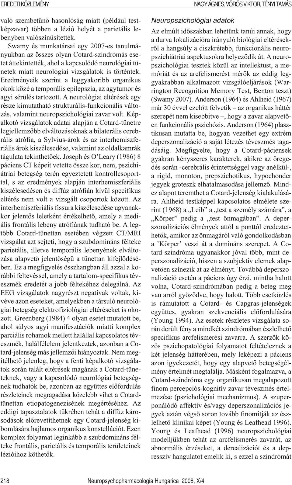 Eredményeik szerint a leggyakoribb organikus okok közé a temporális epilepszia, az agytumor és agyi sérülés tartozott.