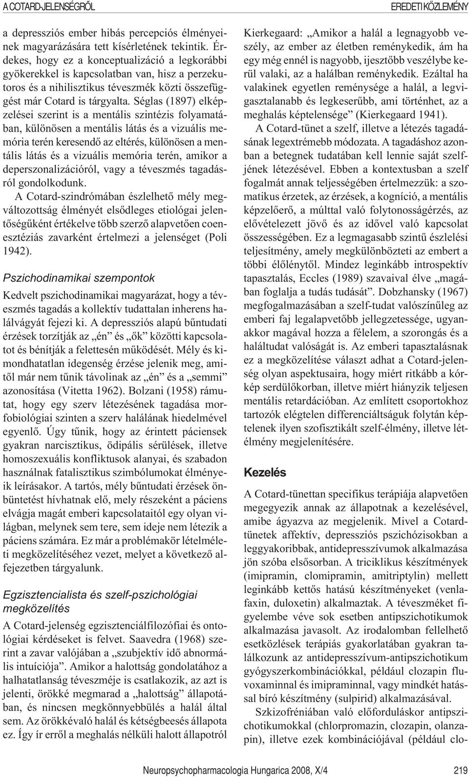 Séglas (1897) elképzelései szerint is a mentális szintézis folyamatában, különösen a mentális látás és a vizuális memória terén keresendõ az eltérés, különösen a mentális látás és a vizuális memória