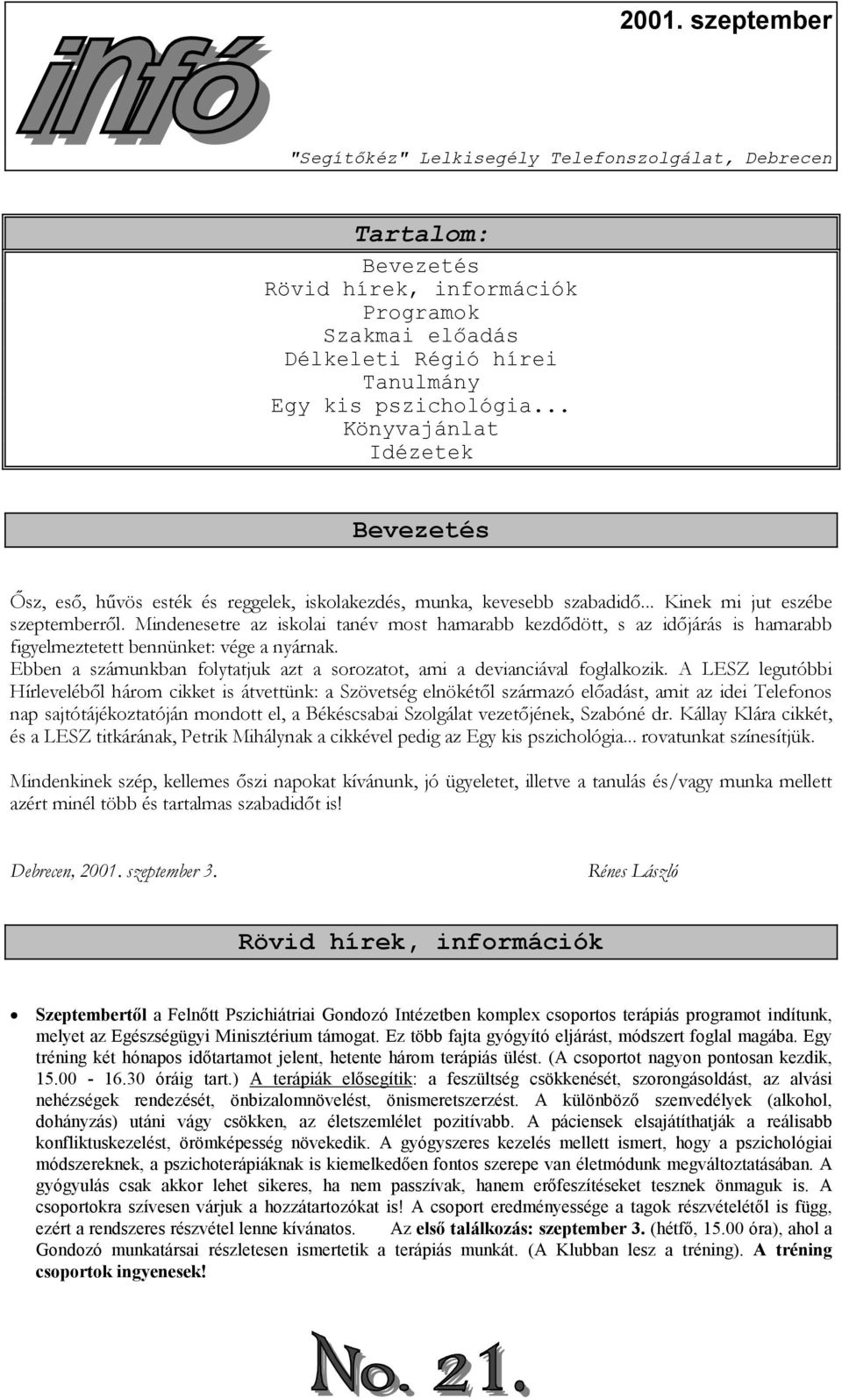 Mindenesetre az iskolai tanév most hamarabb kezdődött, s az időjárás is hamarabb figyelmeztetett bennünket: vége a nyárnak.