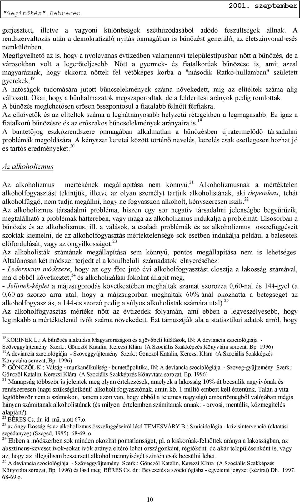 Nőtt a gyermek- és fiatalkorúak bűnözése is, amit azzal magyaráznak, hogy ekkorra nőttek fel vétőképes korba a "második Ratkó-hullámban" született gyerekek.