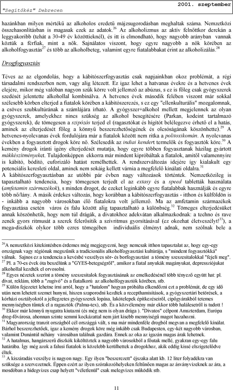 Sajnálatos viszont, hogy egyre nagyobb a nők körében az alkoholfogyasztás 27 és több az alkoholbeteg, valamint egyre fiatalabbakat érint az alkoholizálás.