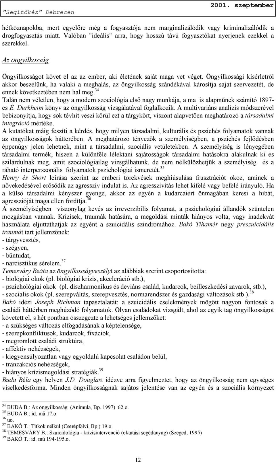 Öngyilkossági kísérletről akkor beszélünk, ha valaki a meghalás, az öngyilkosság szándékával károsítja saját szervezetét, de ennek következtében nem hal meg.