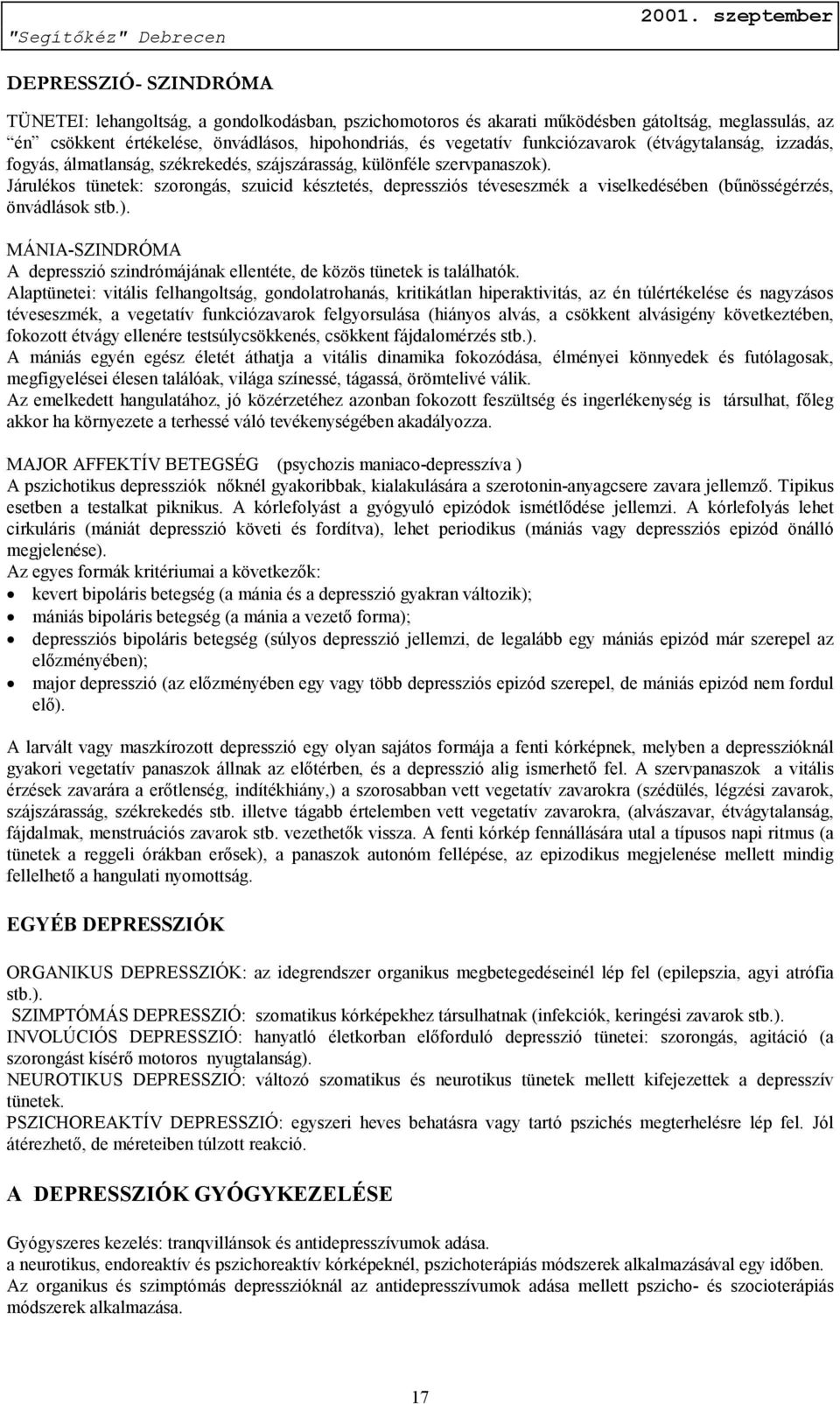 Járulékos tünetek: szorongás, szuicid késztetés, depressziós téveseszmék a viselkedésében (bűnösségérzés, önvádlások stb.).