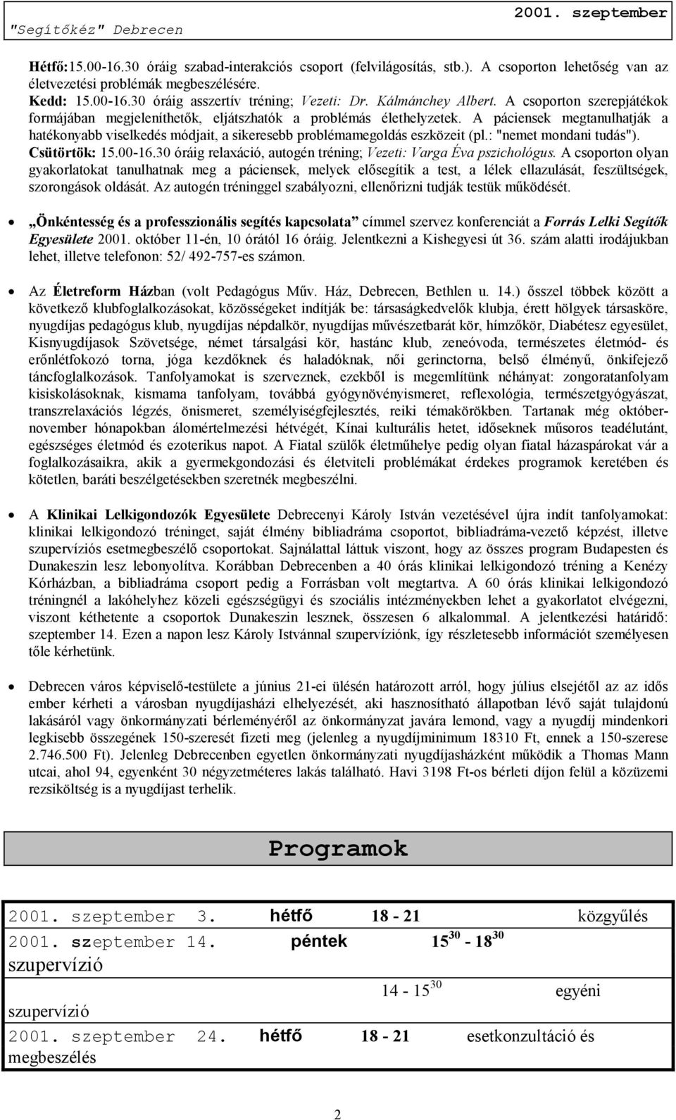 A páciensek megtanulhatják a hatékonyabb viselkedés módjait, a sikeresebb problémamegoldás eszközeit (pl.: "nemet mondani tudás"). Csütörtök: 15.00-16.